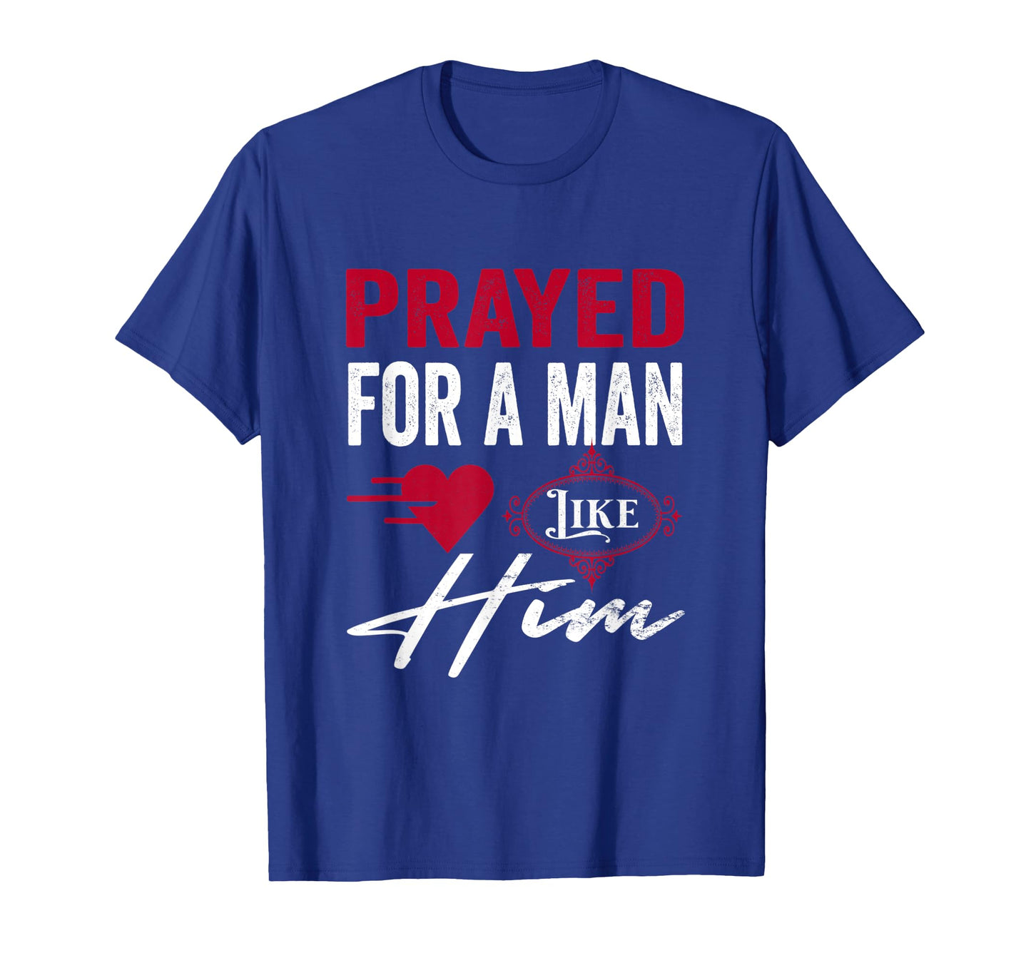 Prayed For A Man Like Him - I'm Him Christian T-Shirt