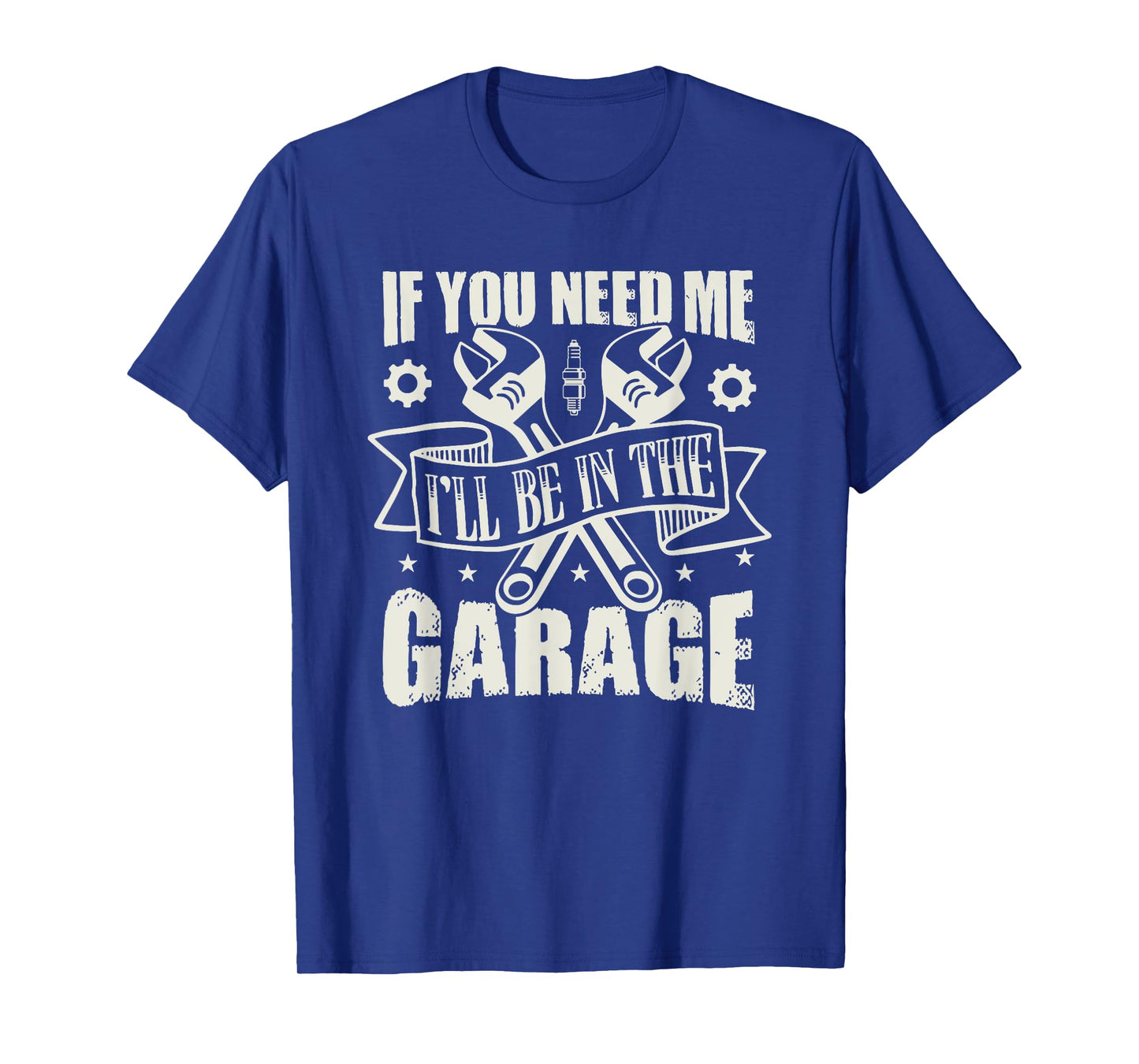 If You Need Me I'll Be In The Garage T-Shirt