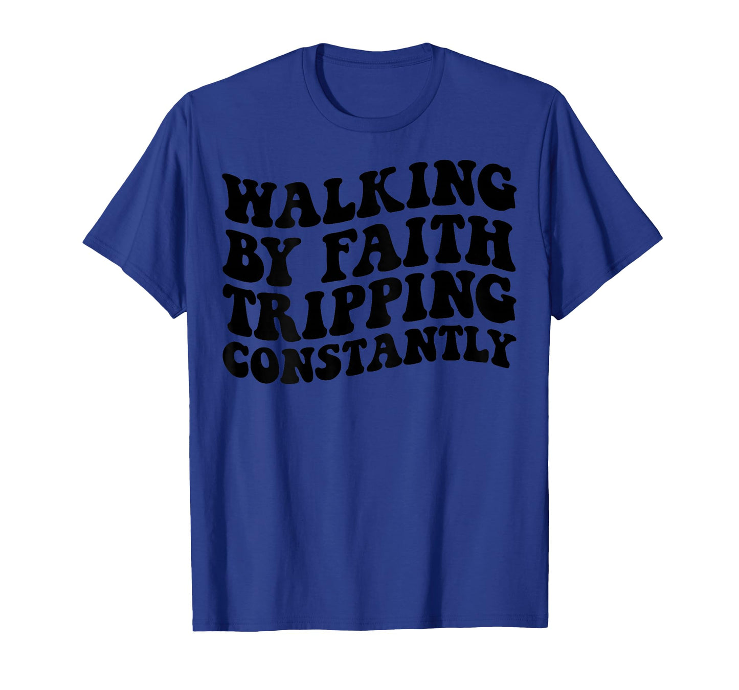Walking by Faith Tripping Constantly T-Shirt