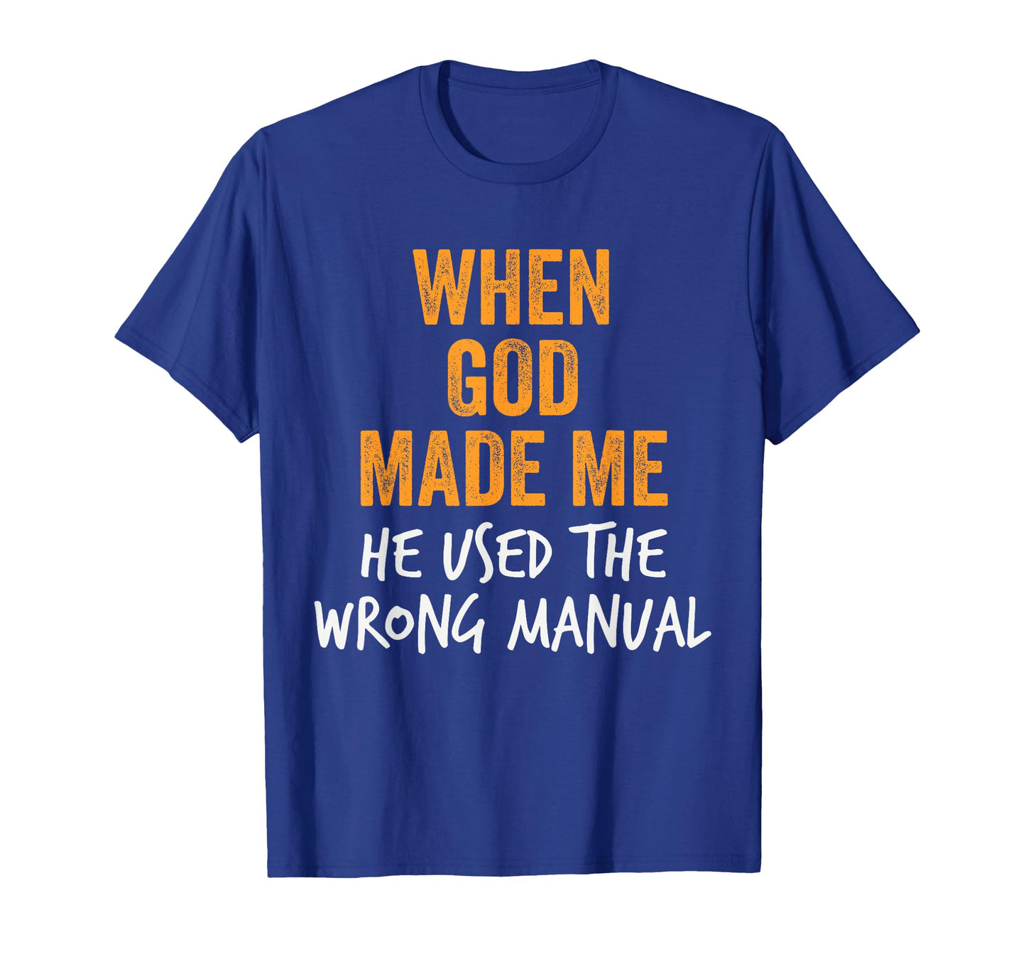 When God Made Me He Used the Wrong Manual Sarcastic Funny T-Shirt