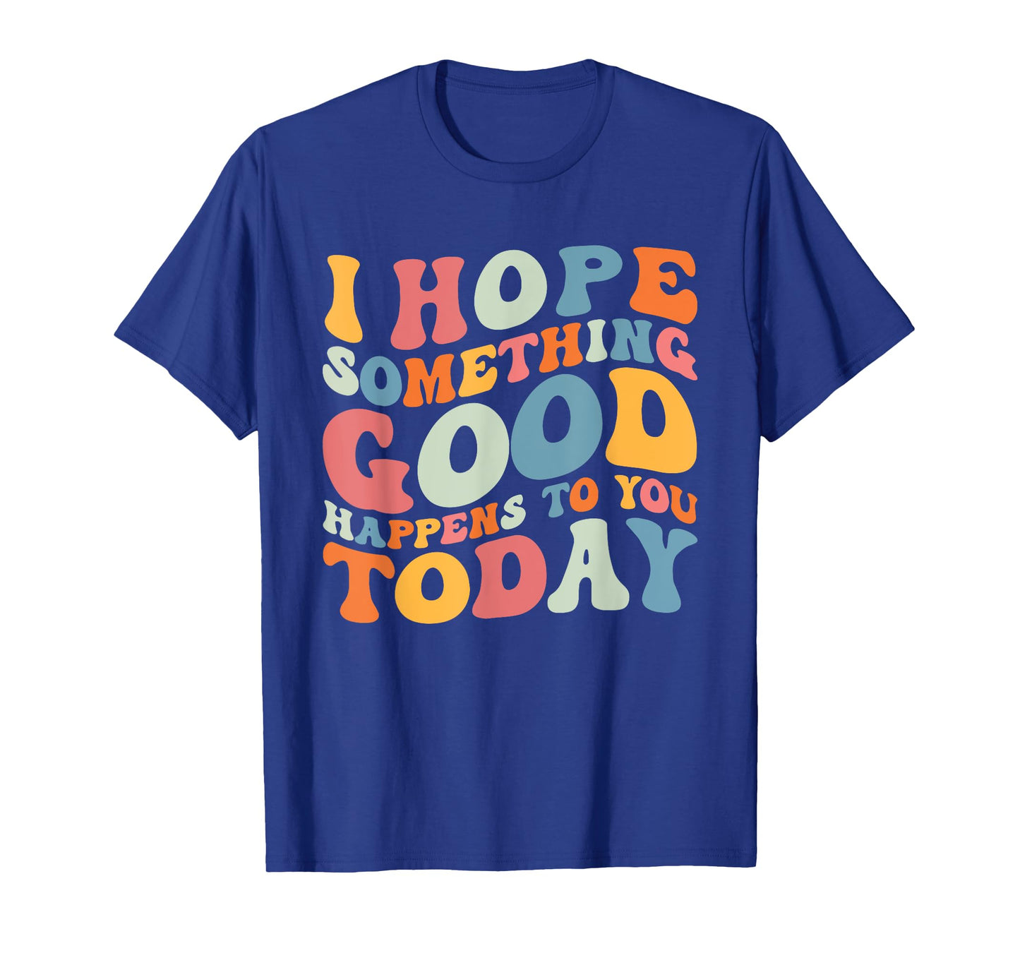 I Hope Something Good Happens To You Today Kindness Quote T-Shirt