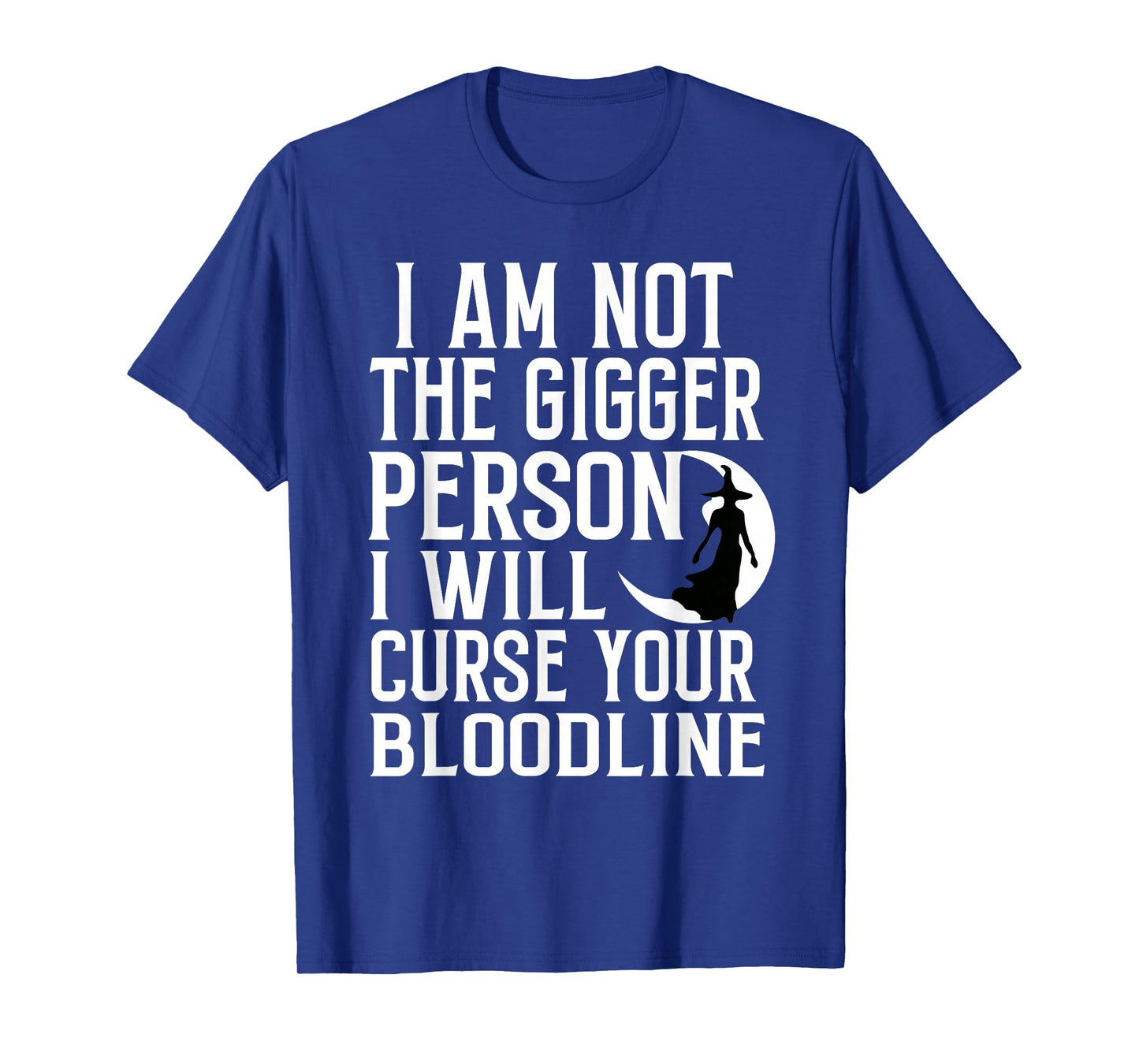 Im Not The Bigger Person I'll Curse Your Entire Bloodline T-Shirt