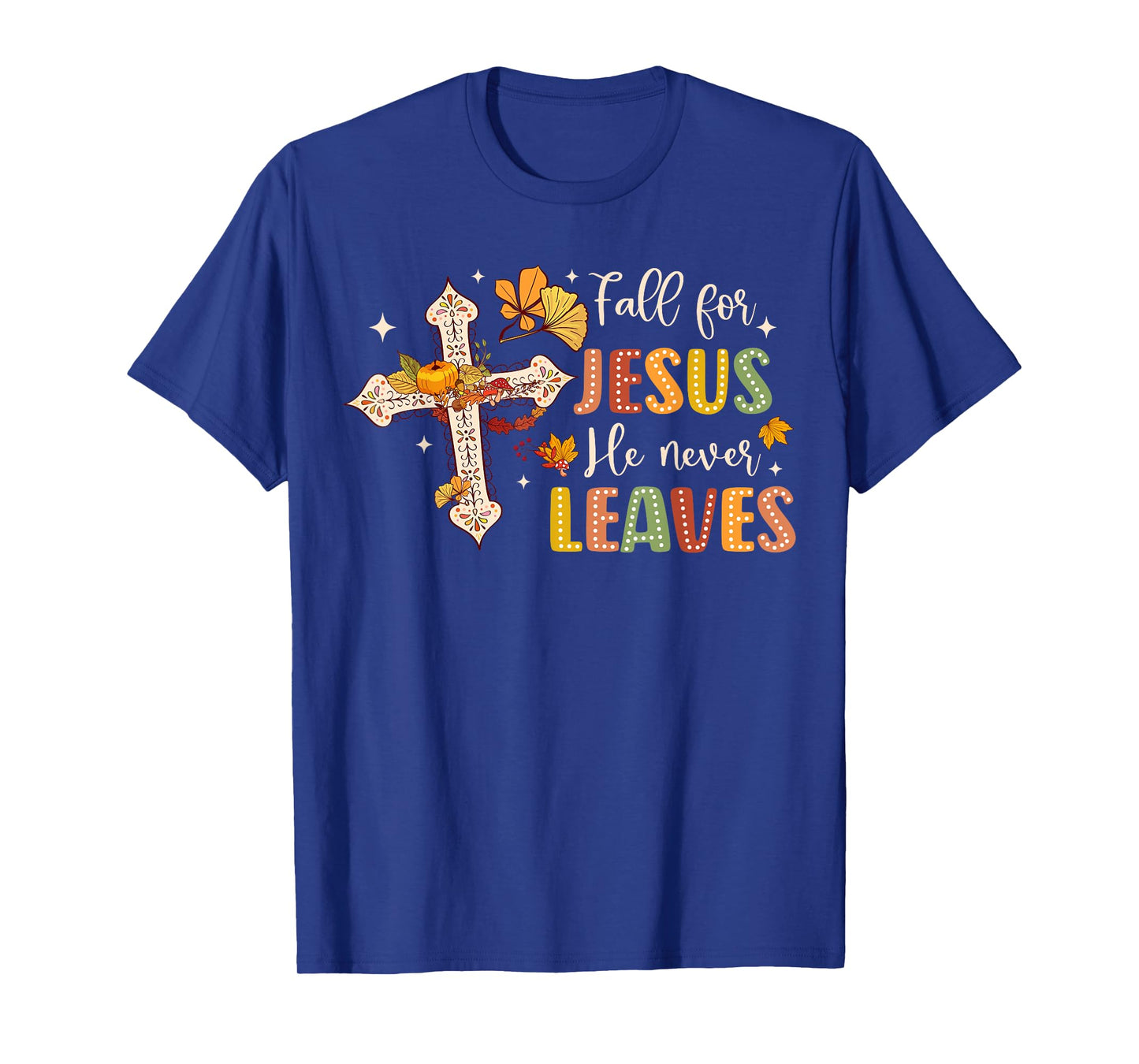 Fall For Jesus He Never Leaves Fall God Jesus Bible Verse T-Shirt