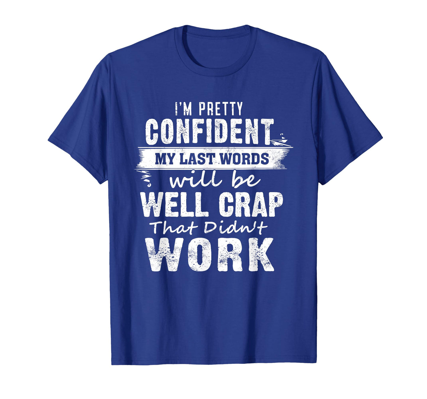 I'm Pretty Confident My Last Words Will Be Well Crap That T-Shirt