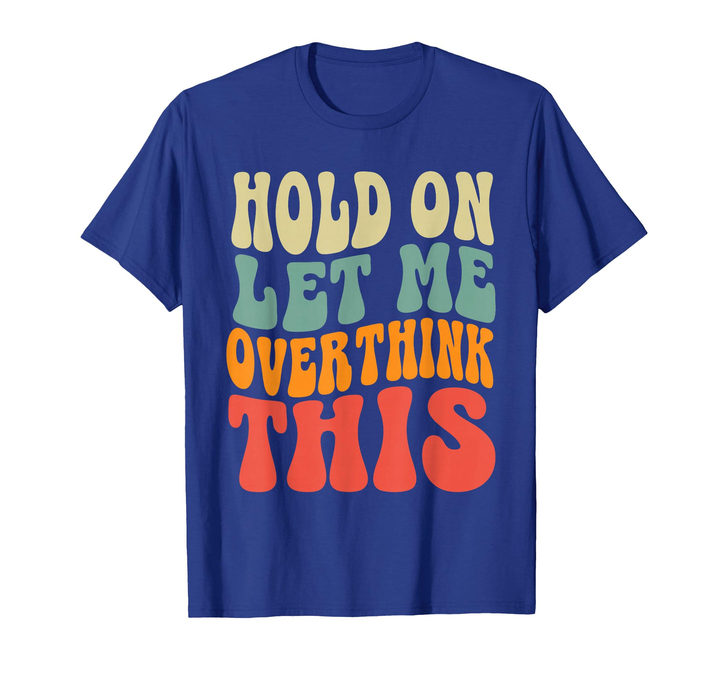 Groovy Hold On Let Me Overthink This Funny Sarcastic Quote T-Shirt