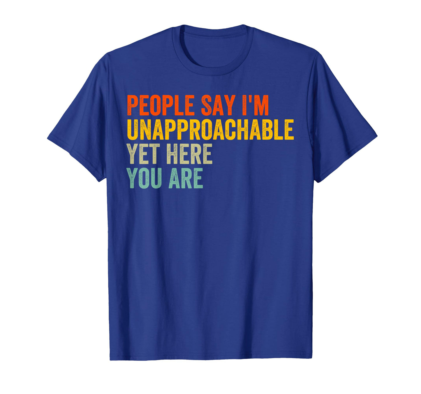 People Say I'm Unapproachable Yet, Here You Are T-Shirt