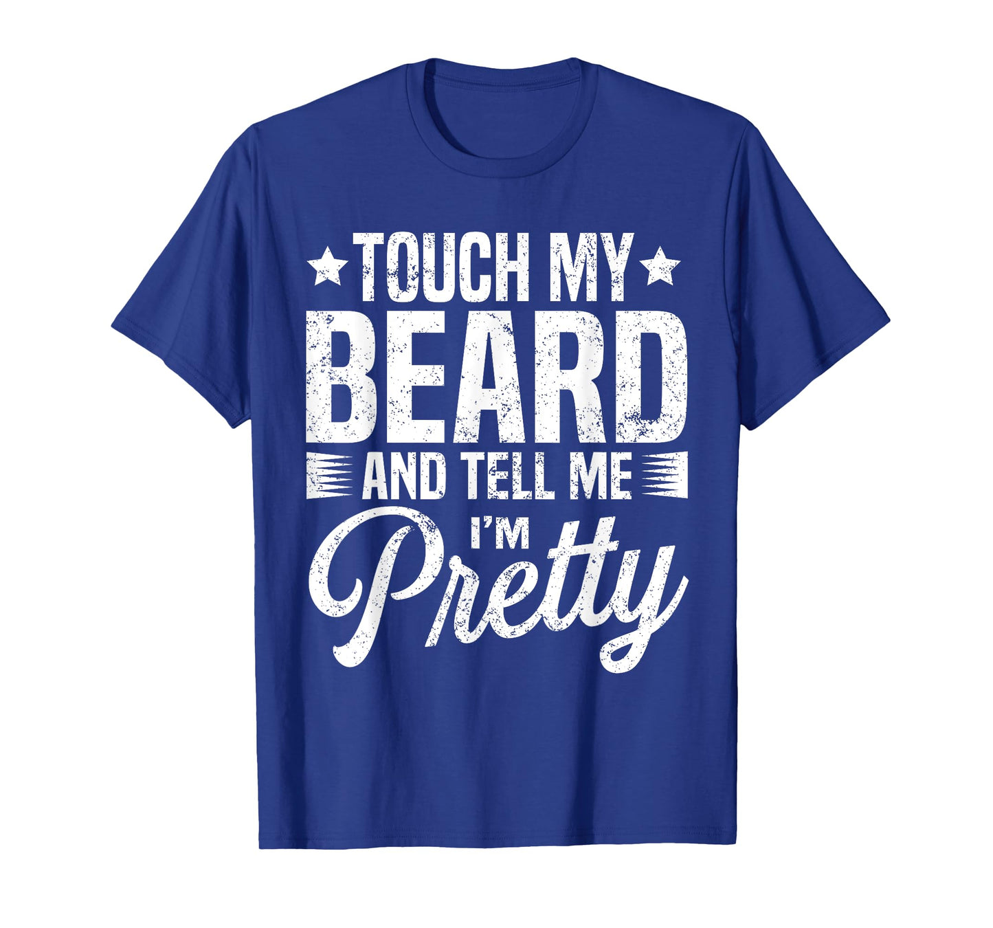 Beard Touch My Beard And Tell Me I'm Pretty Bearded Man T-Shirt