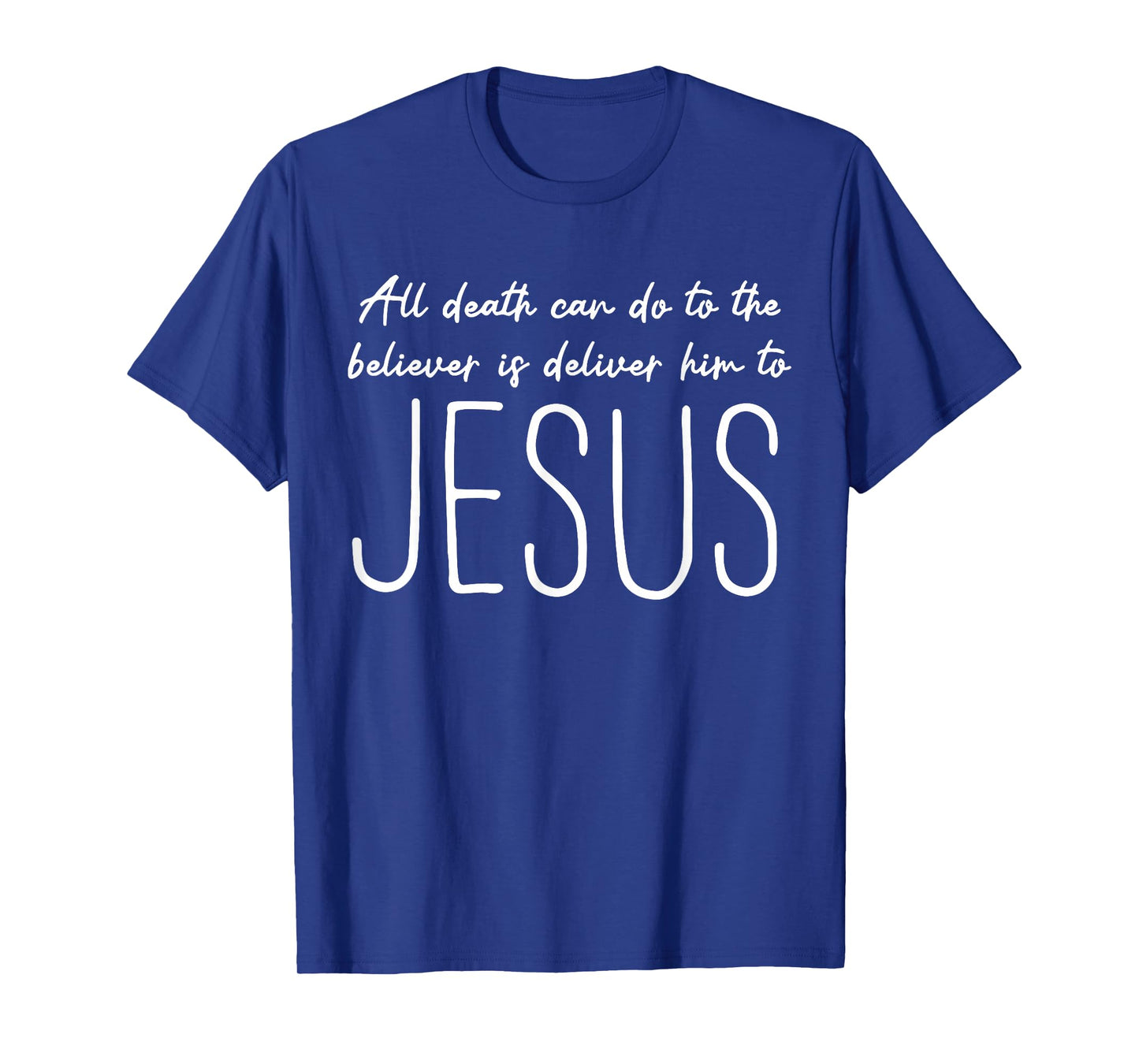 All Death Can Do to The Believer is Deliver Him to Jesus T-Shirt