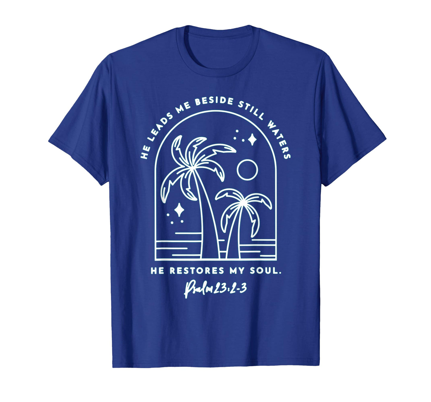 He Leads Me Beside Still Waters He Restores My Soul T-Shirt