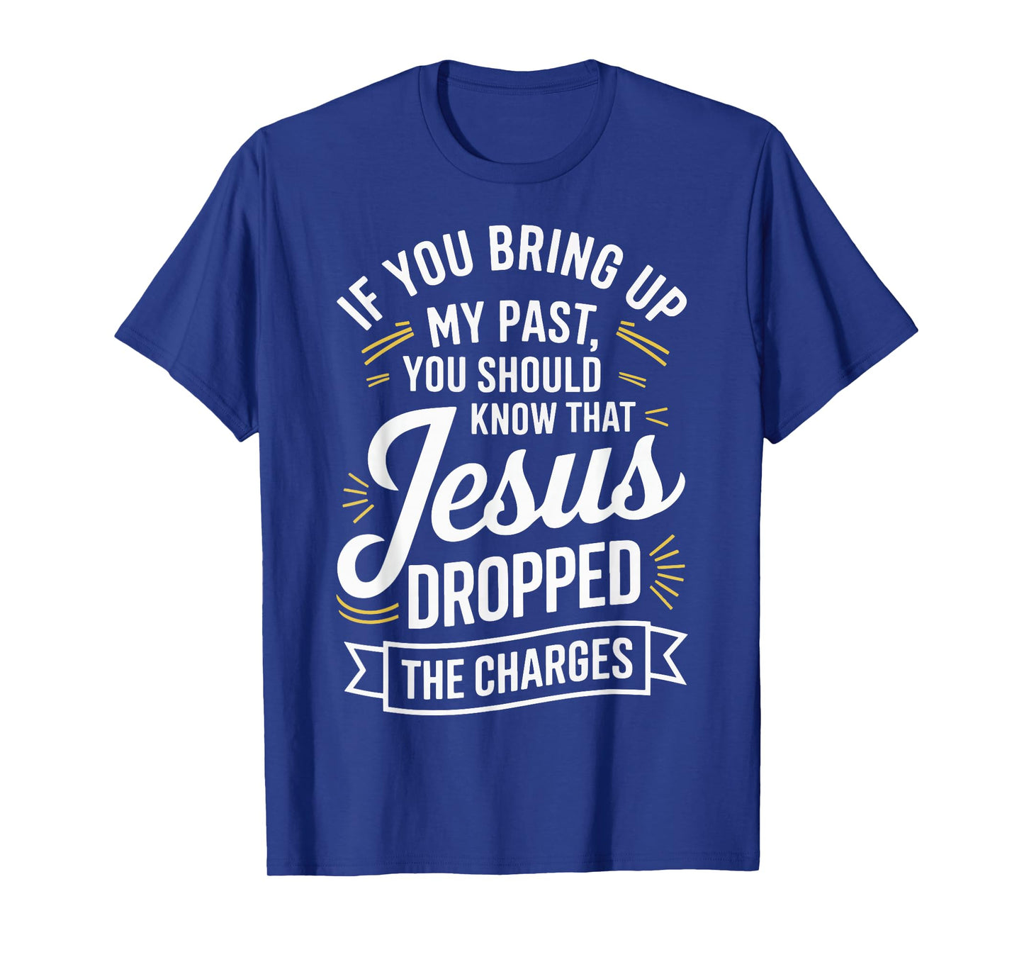 If You Bring Up My Past You Should Know That Jesus Dropped T-Shirt