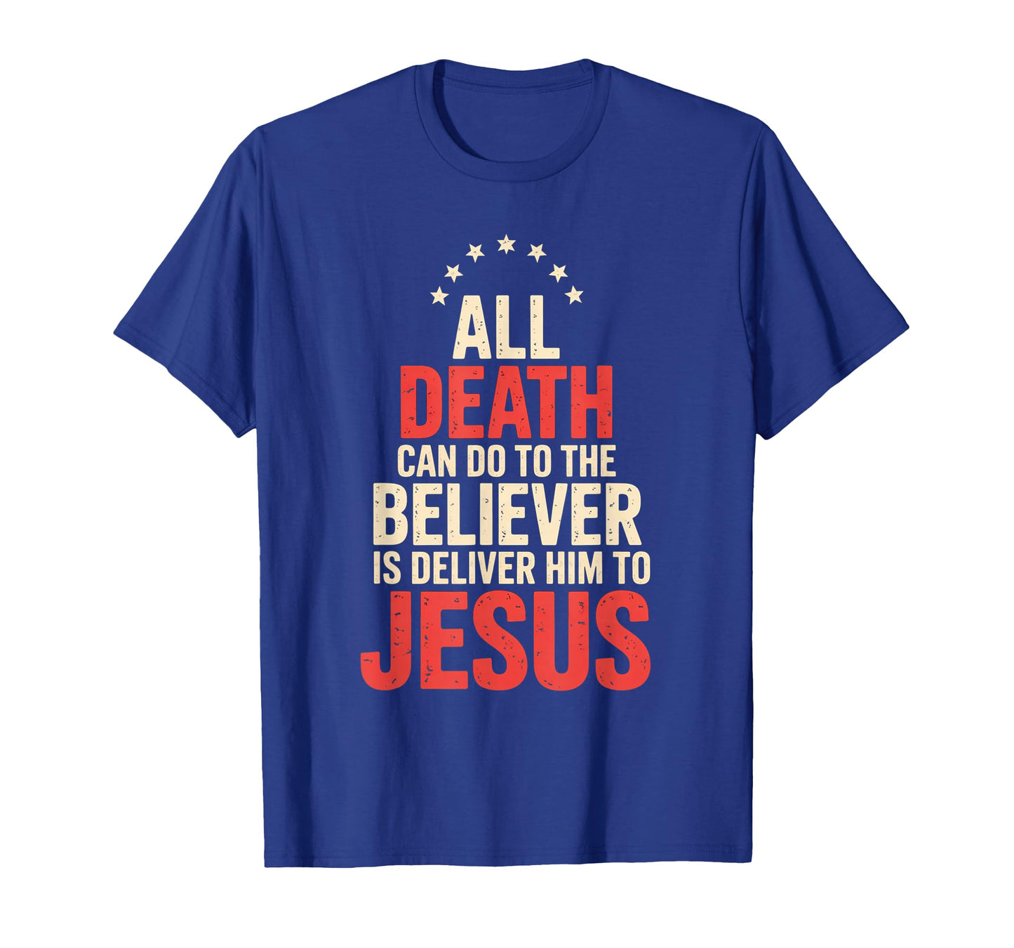 All Death Can Do to The Believer is Deliver Him to Jesus T-Shirt
