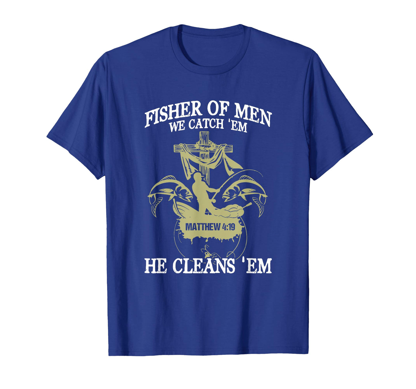 Fisher Of Men We Catch 'Em He Cleans 'Em Matthew 4 19 T-Shirt