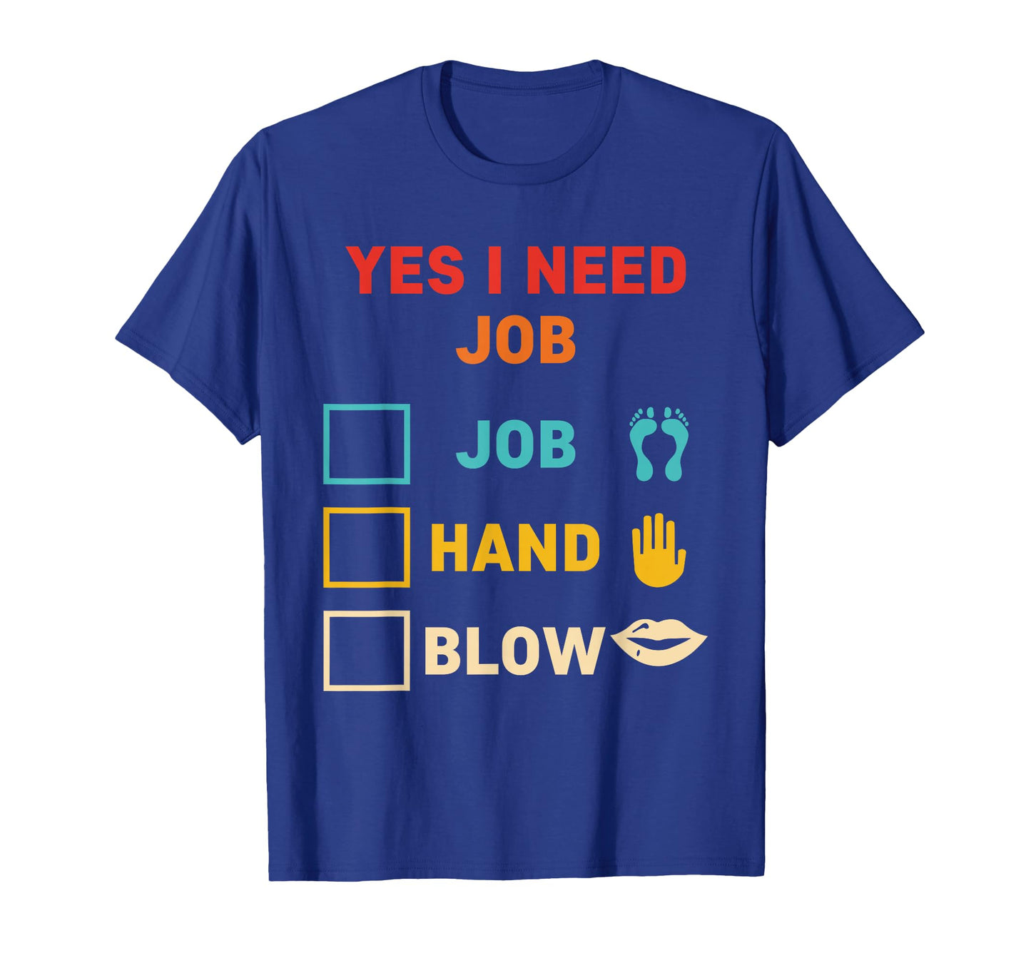 Yes I Need A Job Foot Hand Blow, Joke, Witty T-Shirt
