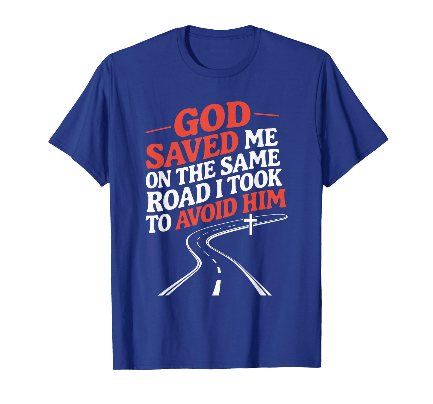 God Saved Me On The Same Road I Took To Avoid Him T-Shirt