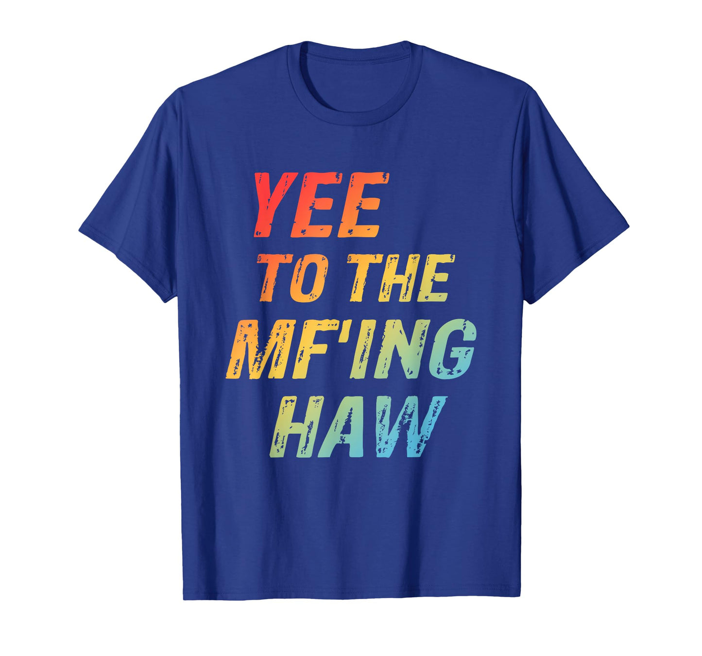 Yee To The Mf'ing Haw Funny Quote T-Shirt