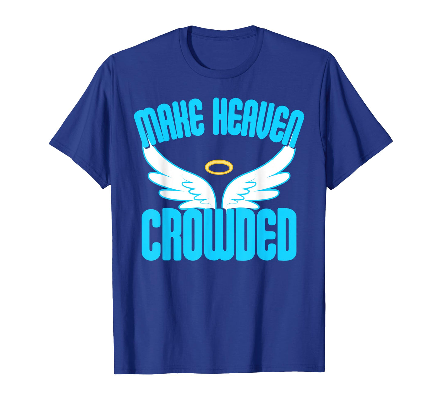 Make Heaven Crowded Shirt Christian Faith In Jesus Our Lord T-Shirt