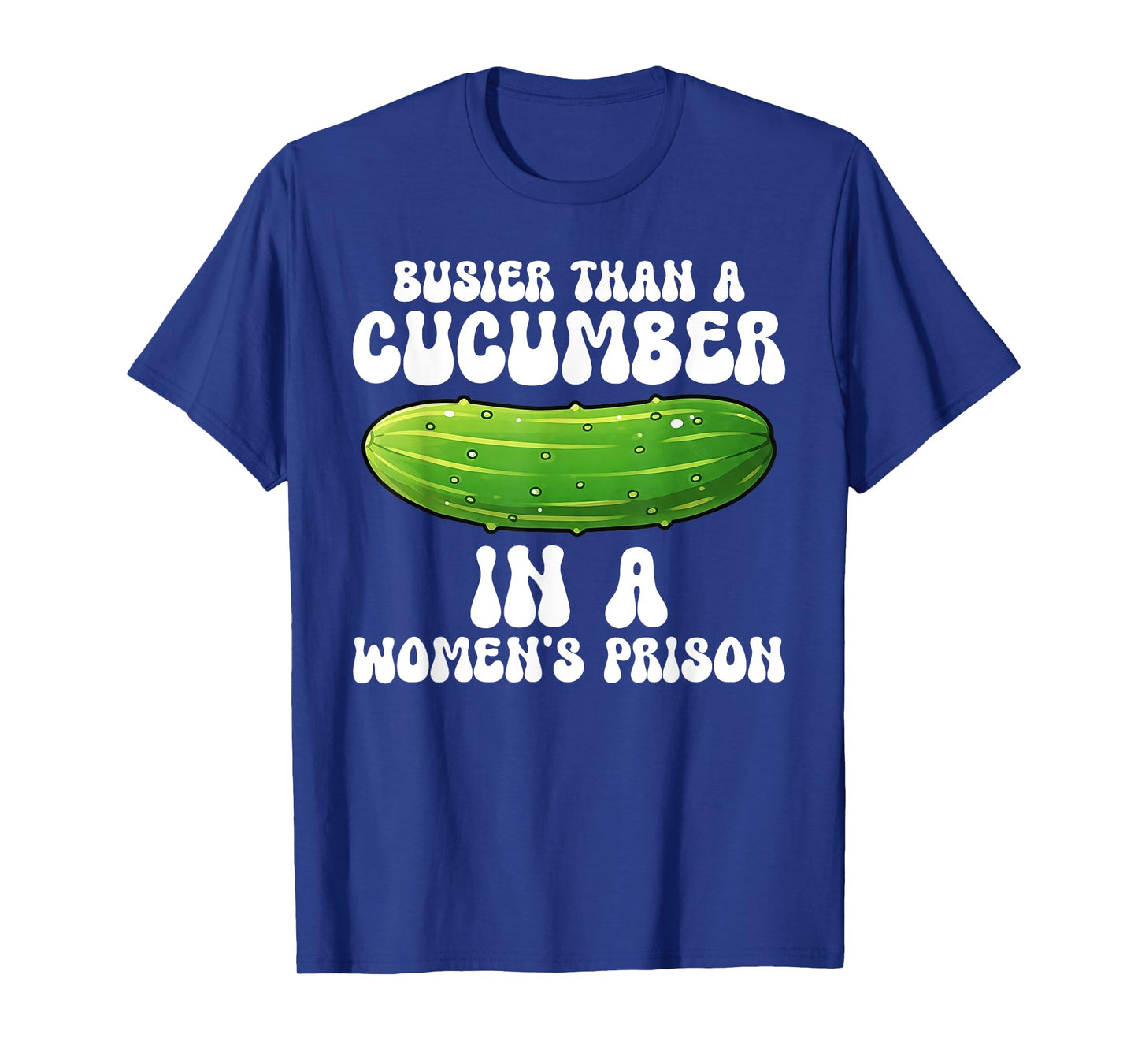 Busier Than A Cucumber In A Women's Prison Funny T-Shirt