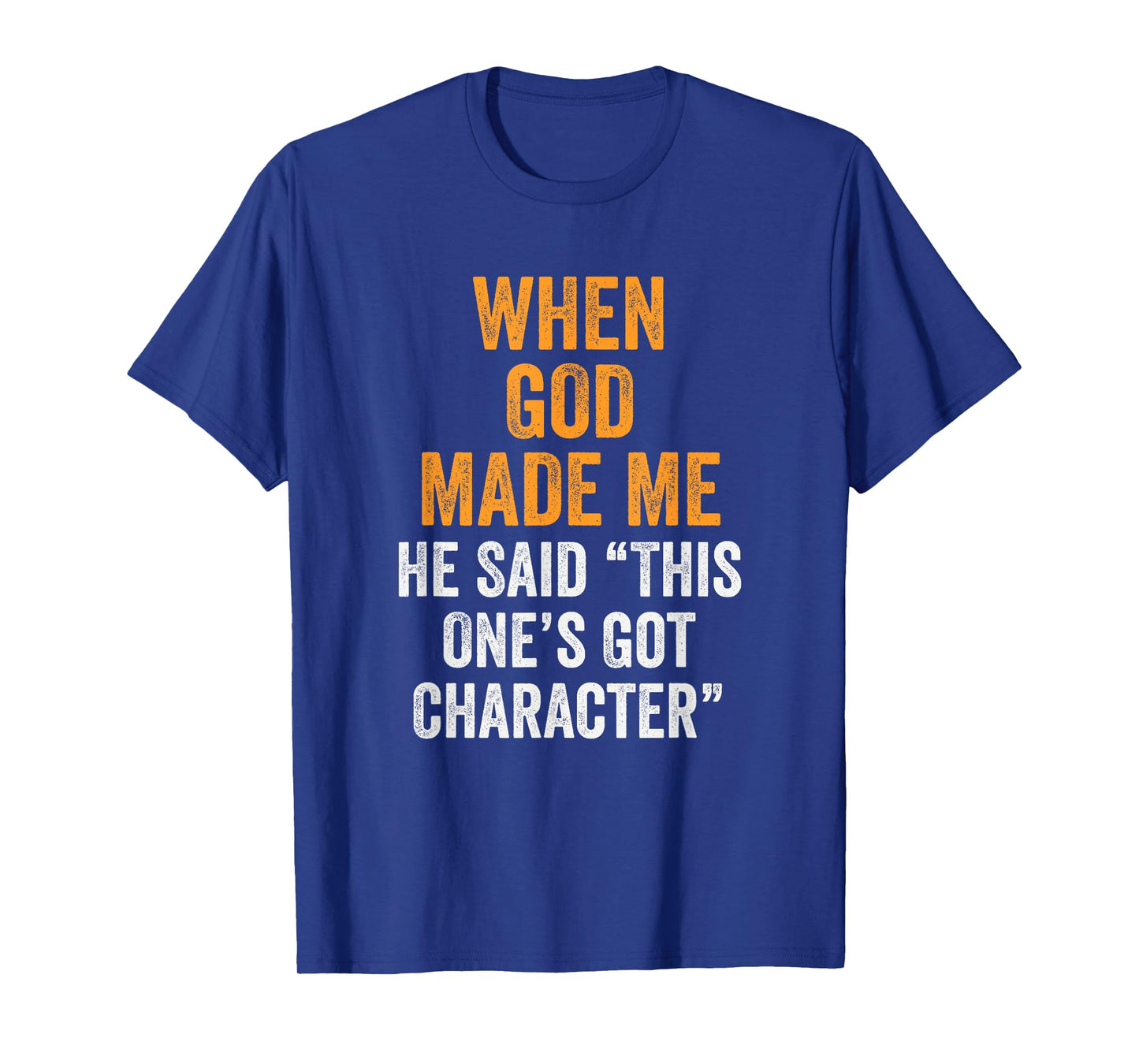 When God Made Me He Said This One’s Got Character Funny T-Shirt