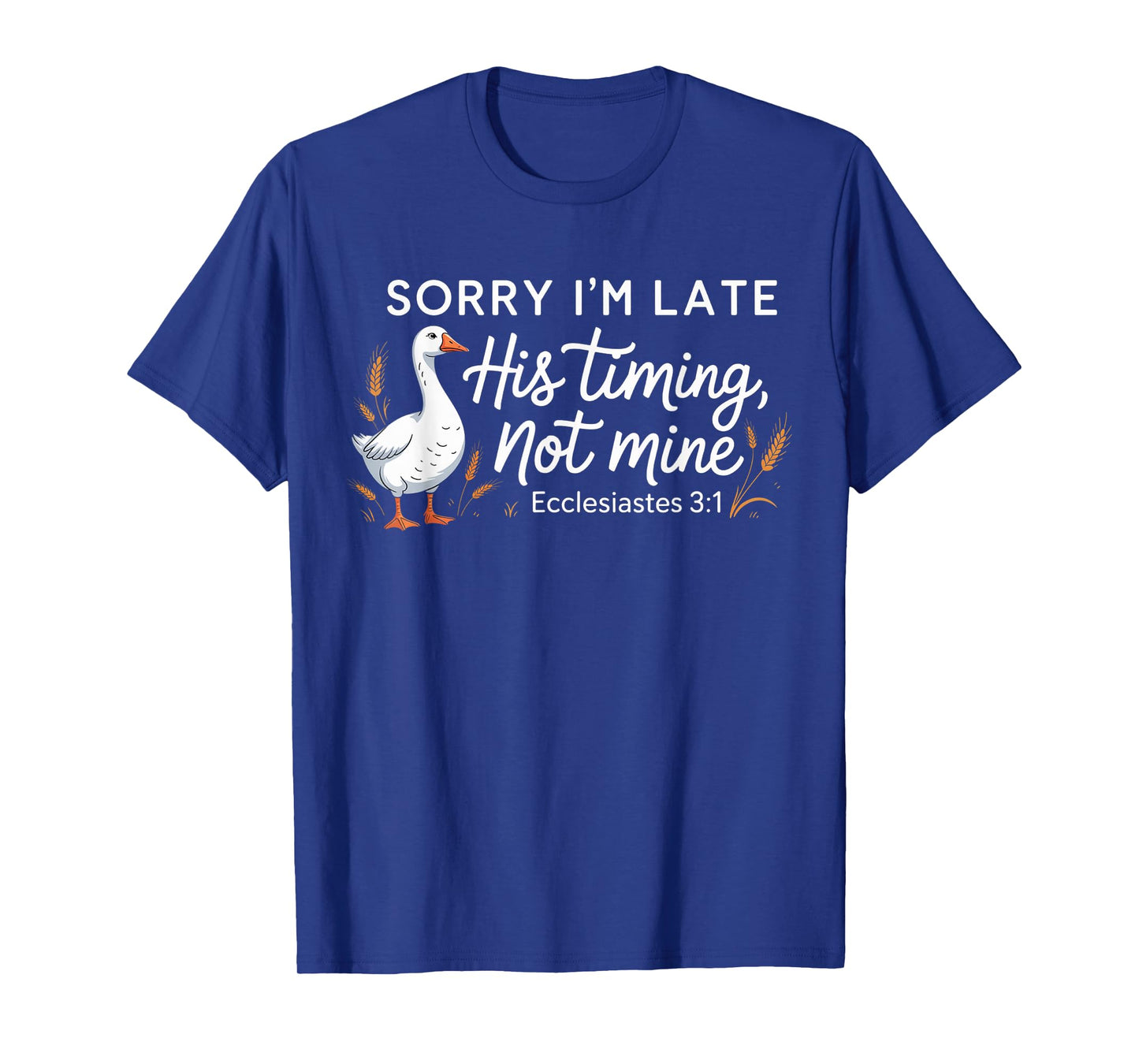 Sorry I'm Late his Timing not Mine, Funny Christian Goose T-Shirt
