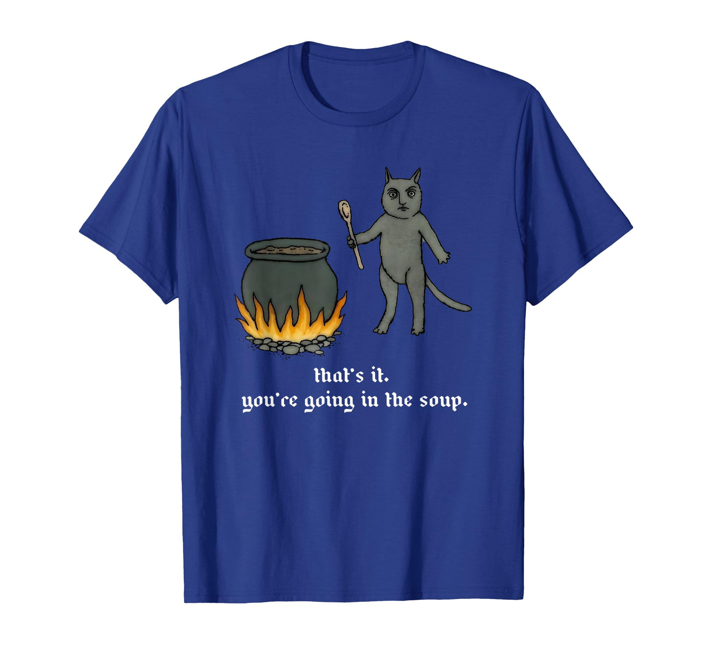 Cat That's It You're Going In The Soup Funny Saying Quote T-Shirt for Men Women