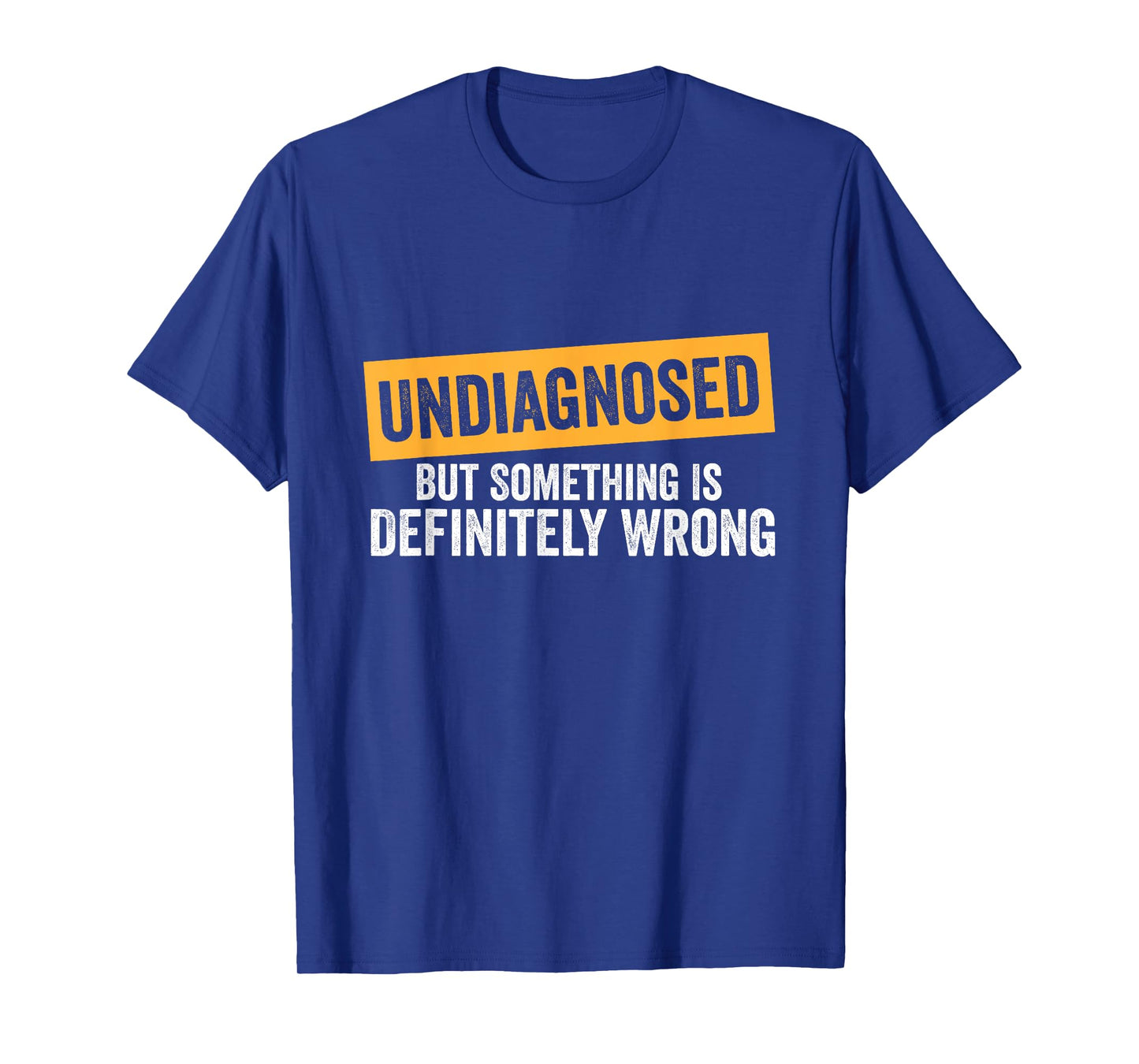 Undiagnosed But Something Is Definitely Wrong Funny Quote T-Shirt