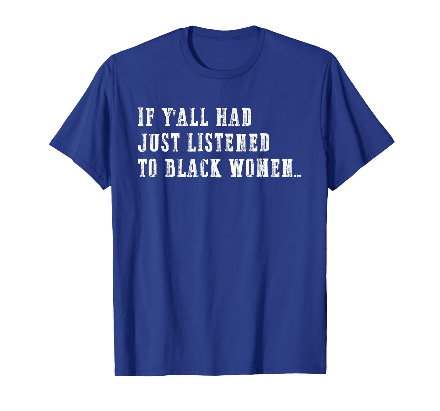 If Y'all Had Just Listened to Black Women Funny Quote T-Shirt