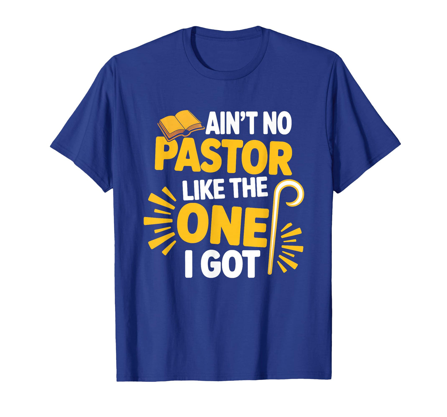Ain't No Pastor Like The-One I Got Christian Believer T-Shirt