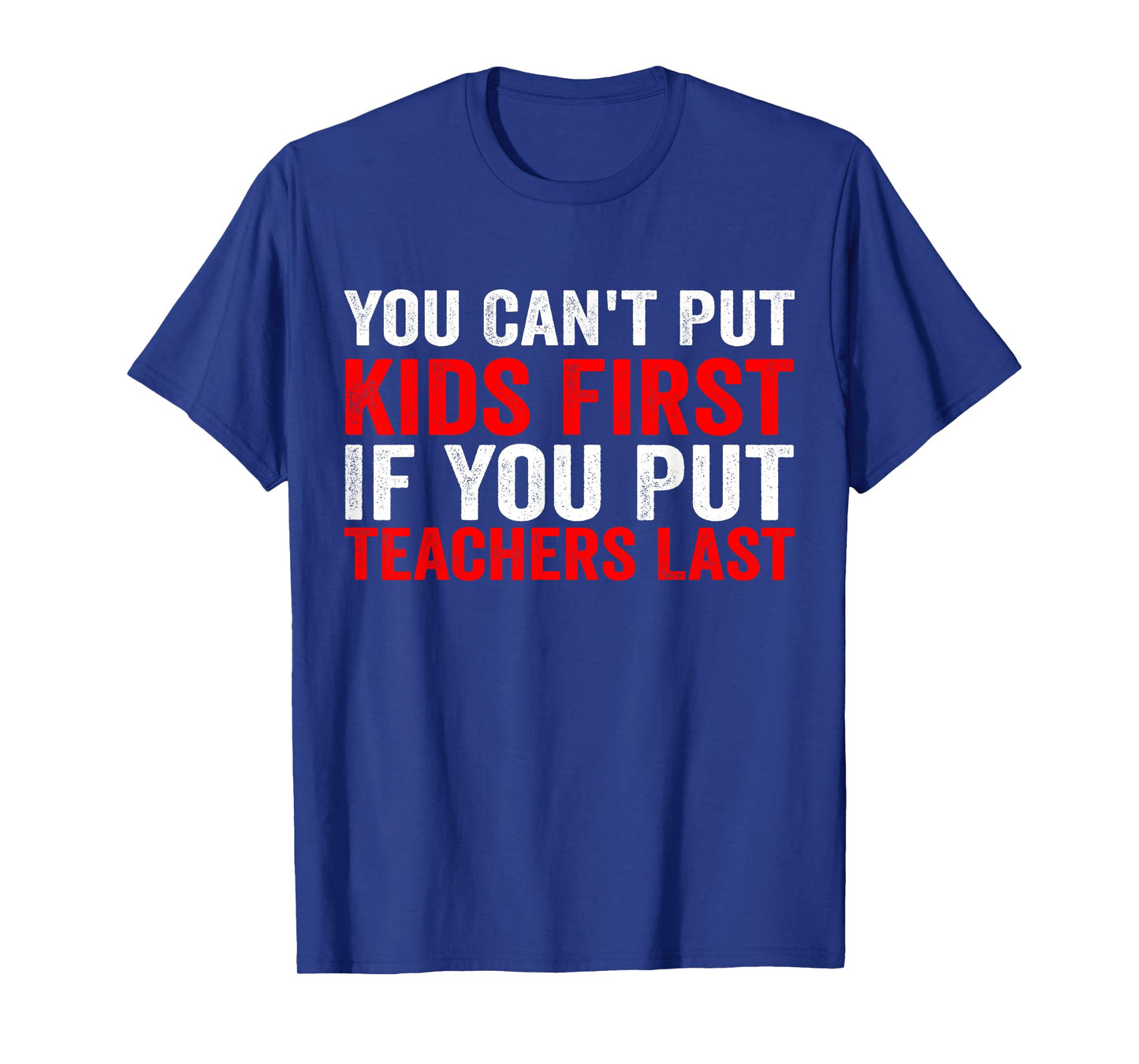 You Can't Put Kids First If You Put Teachers Last T-Shirt