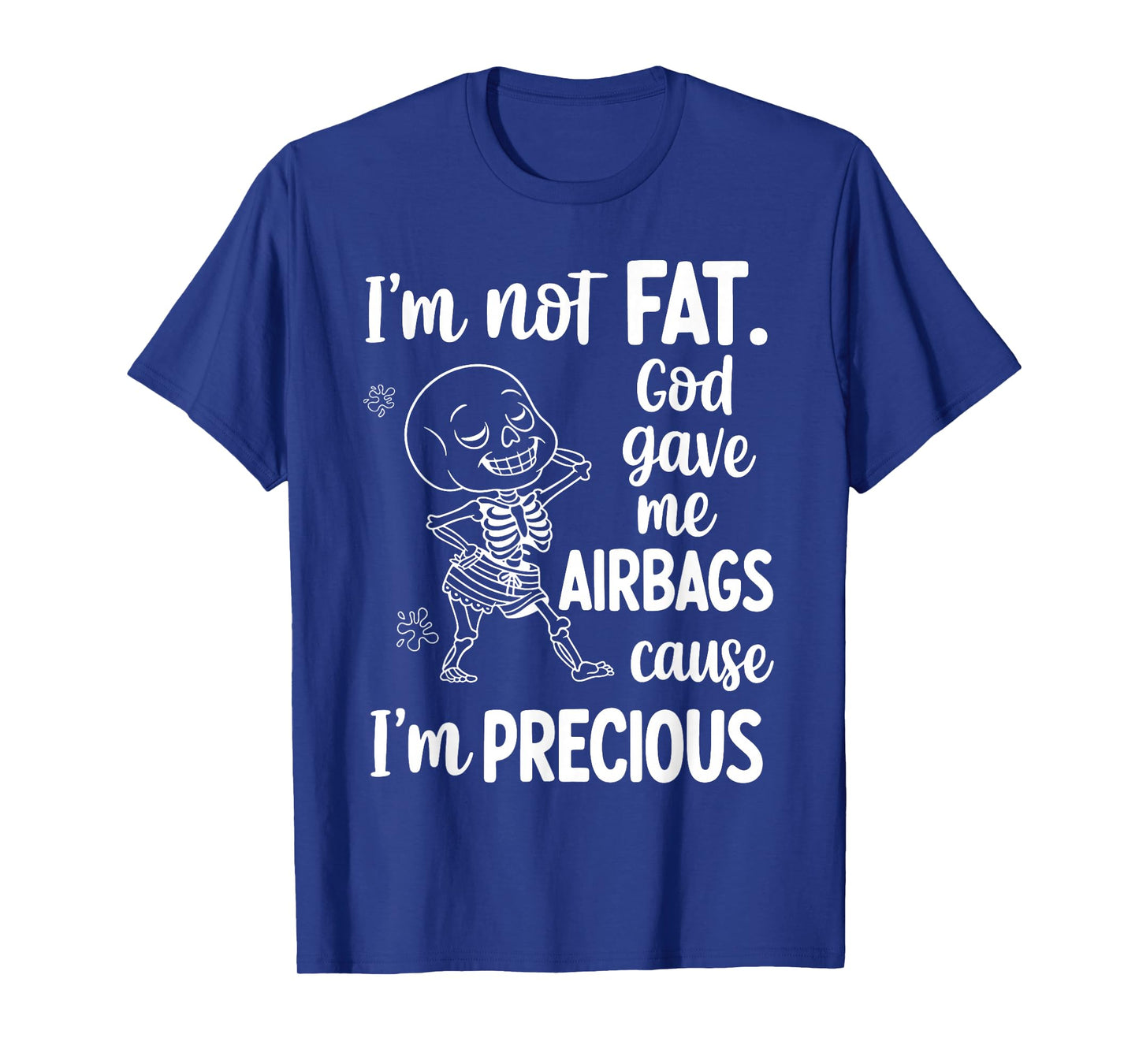 I'm Not Fat God Gave Me Airbags Cause I'm Precious T-Shirt