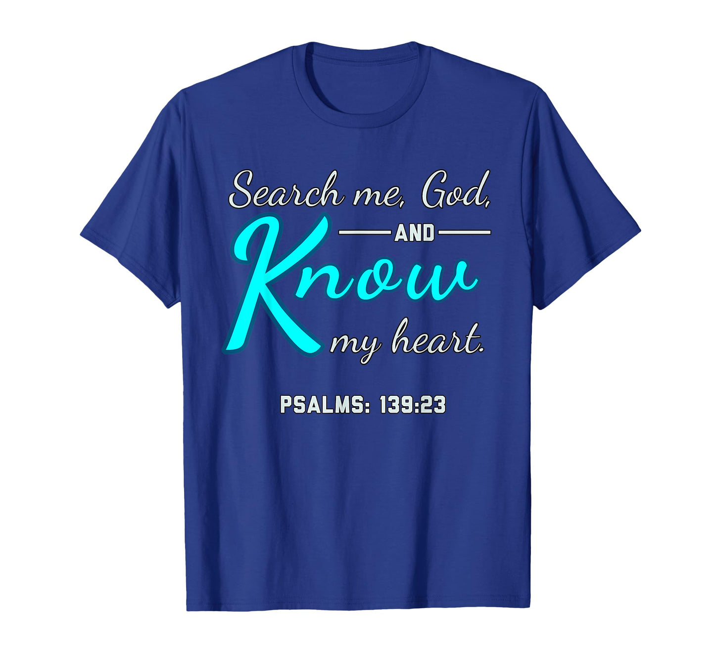 Funny Search Me, God and Know My Heart Psalms 139 23 Quote T-Shirt
