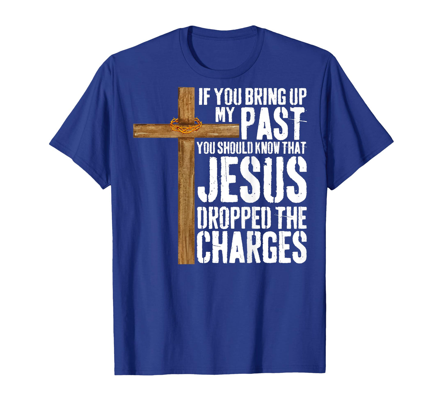 If You Bring Up My Past You Should Know That Jesus T-Shirt