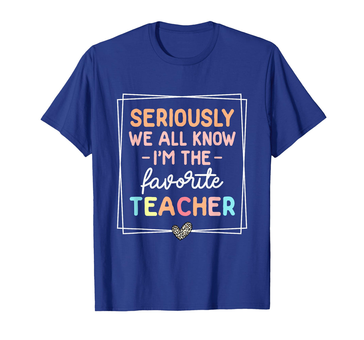 Seriously We All Know I'm The Favorite Teacher Funny Teacher T-Shirt