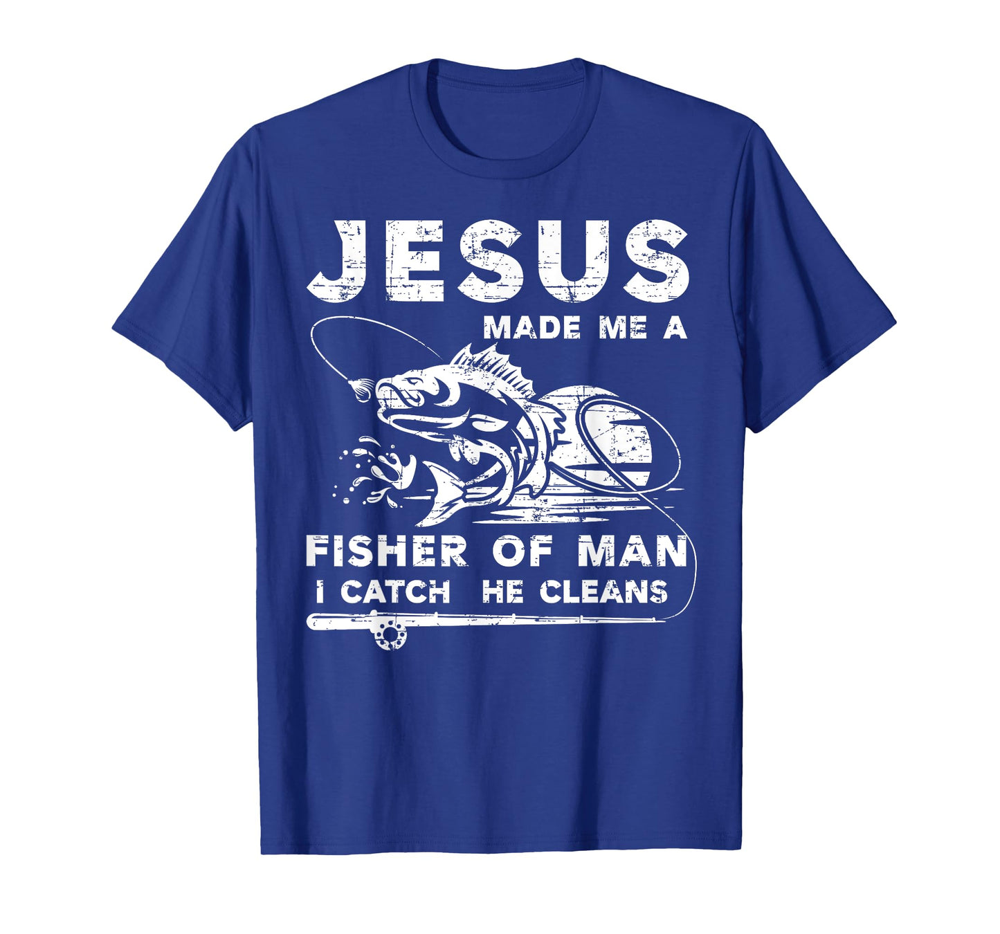 Jesus Made Me a Fisher Of Man I Catch He Cleans Fisherman T-Shirt