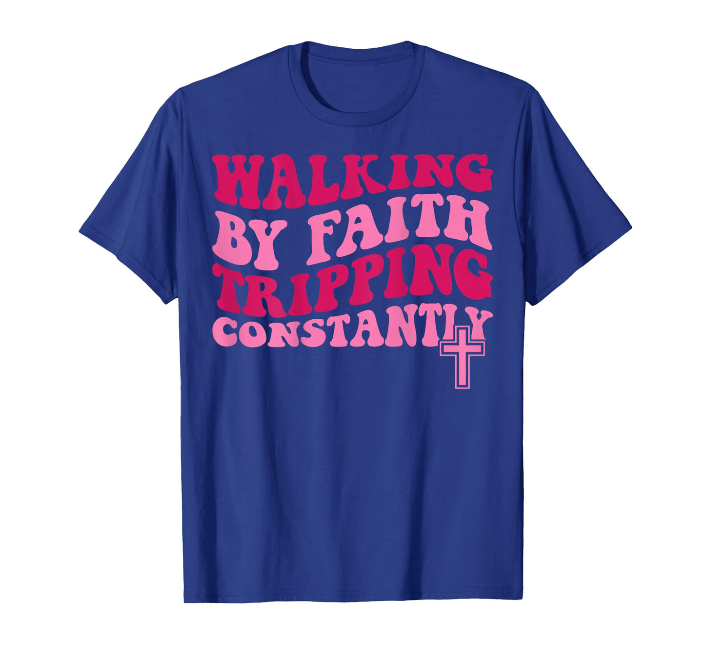 Walking by Faith Tripping Constantly T-Shirt