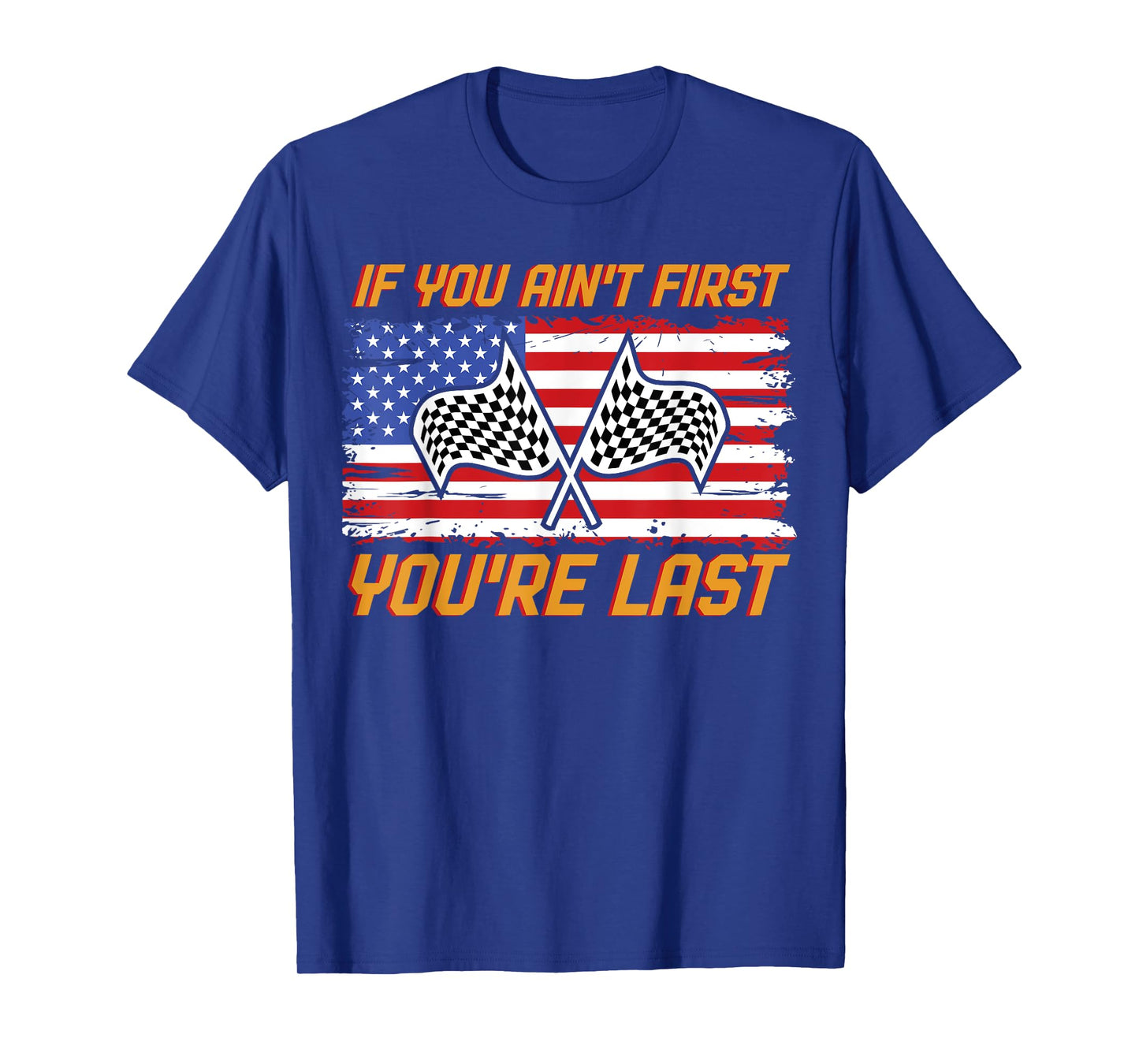 US Flag Car Racing If You Ain't First You're Last T-Shirt