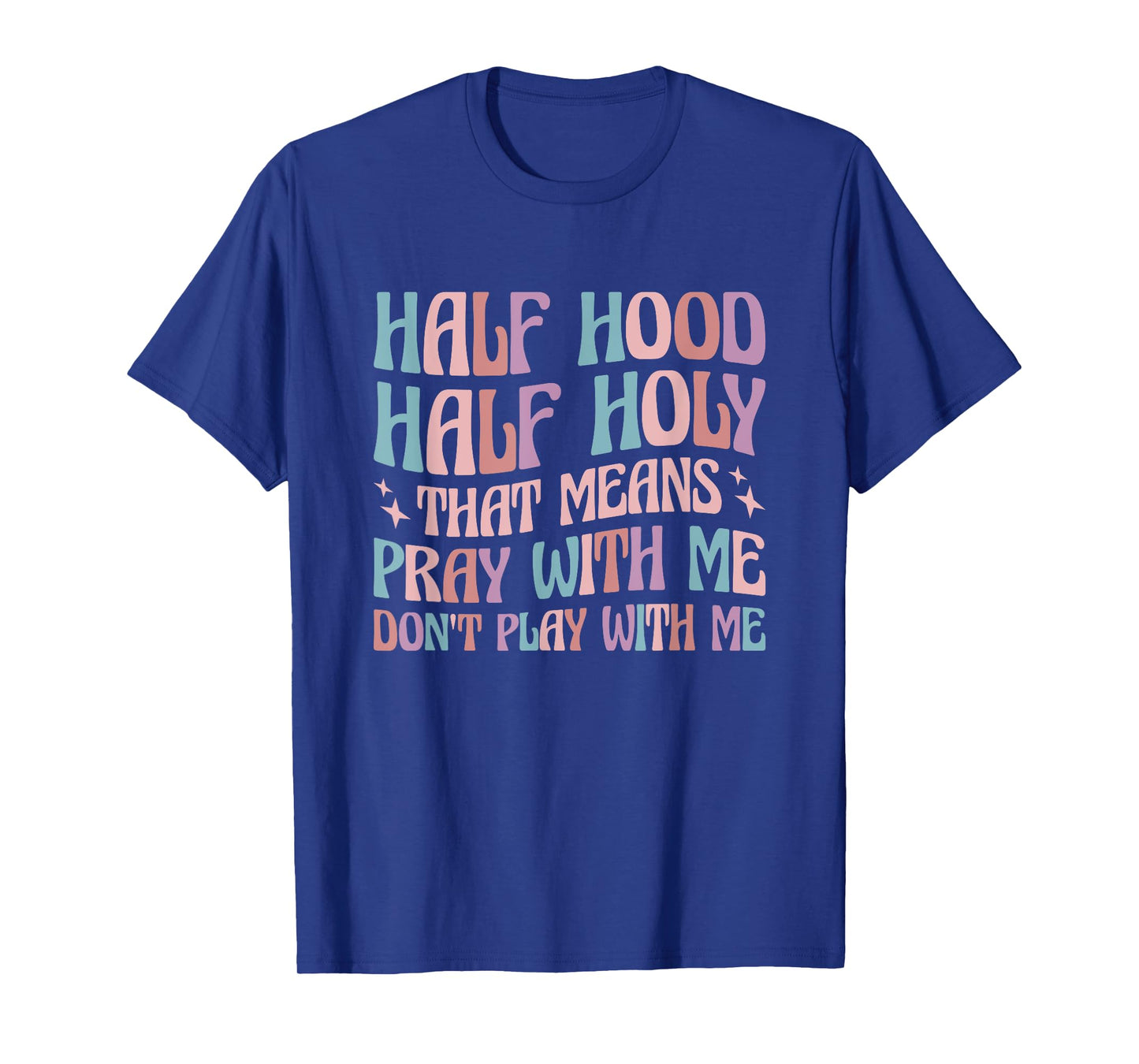 Half Hood Half Holy Means Pray With Me Don't Play With Me T-Shirt