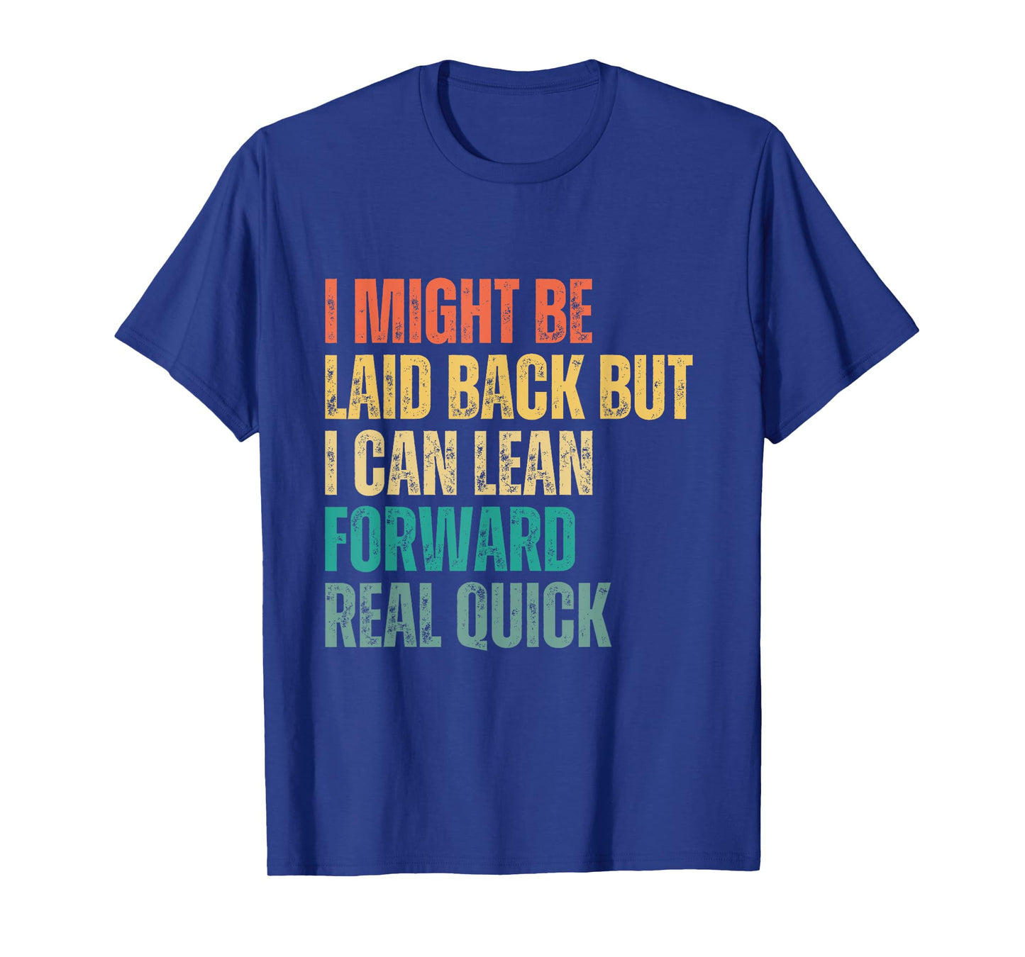 i might be laid back but i can lean forward real quick T-Shirt