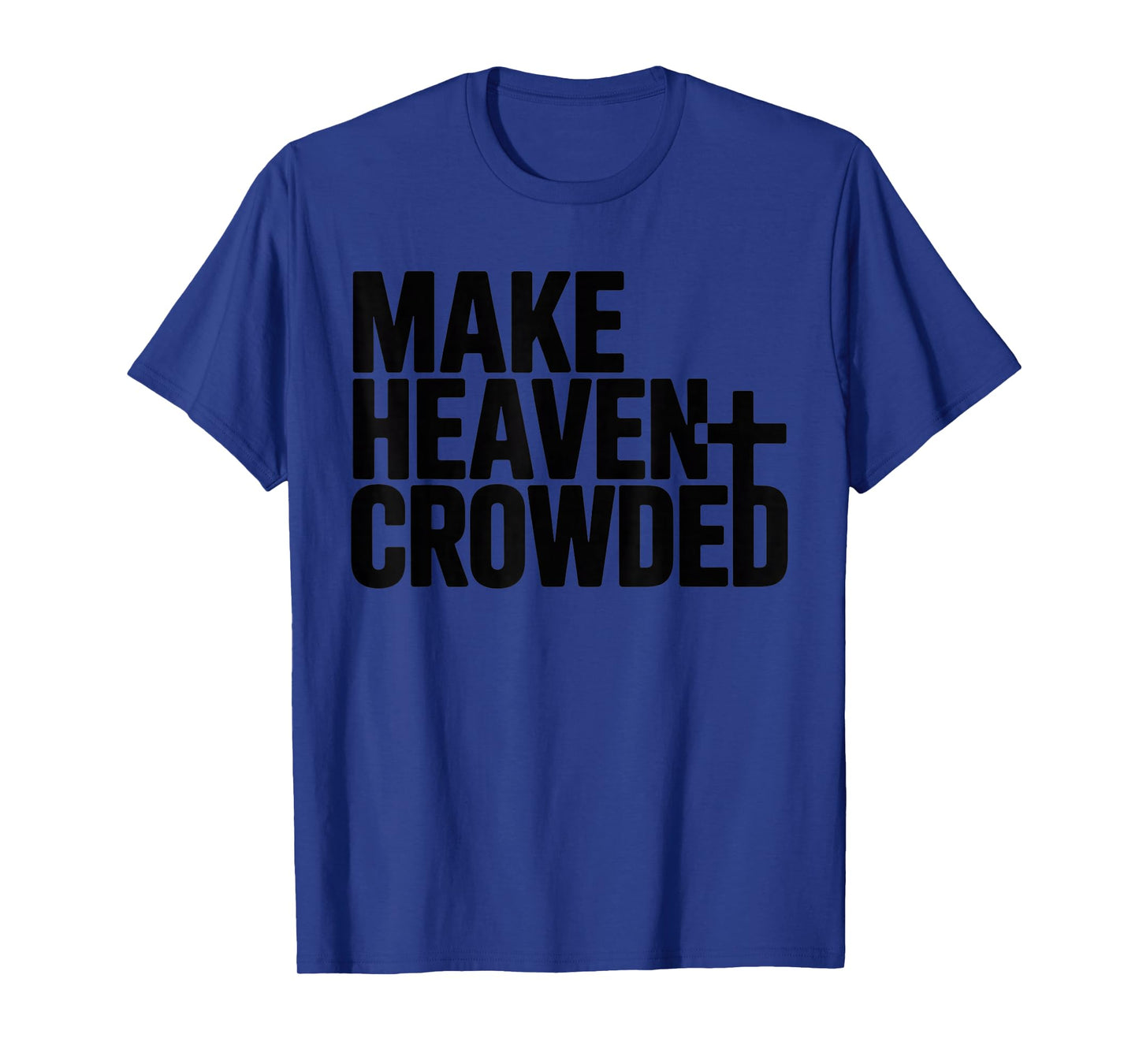 Make Heaven Crowded Men and Women Jesus Bible Christian T-Shirt