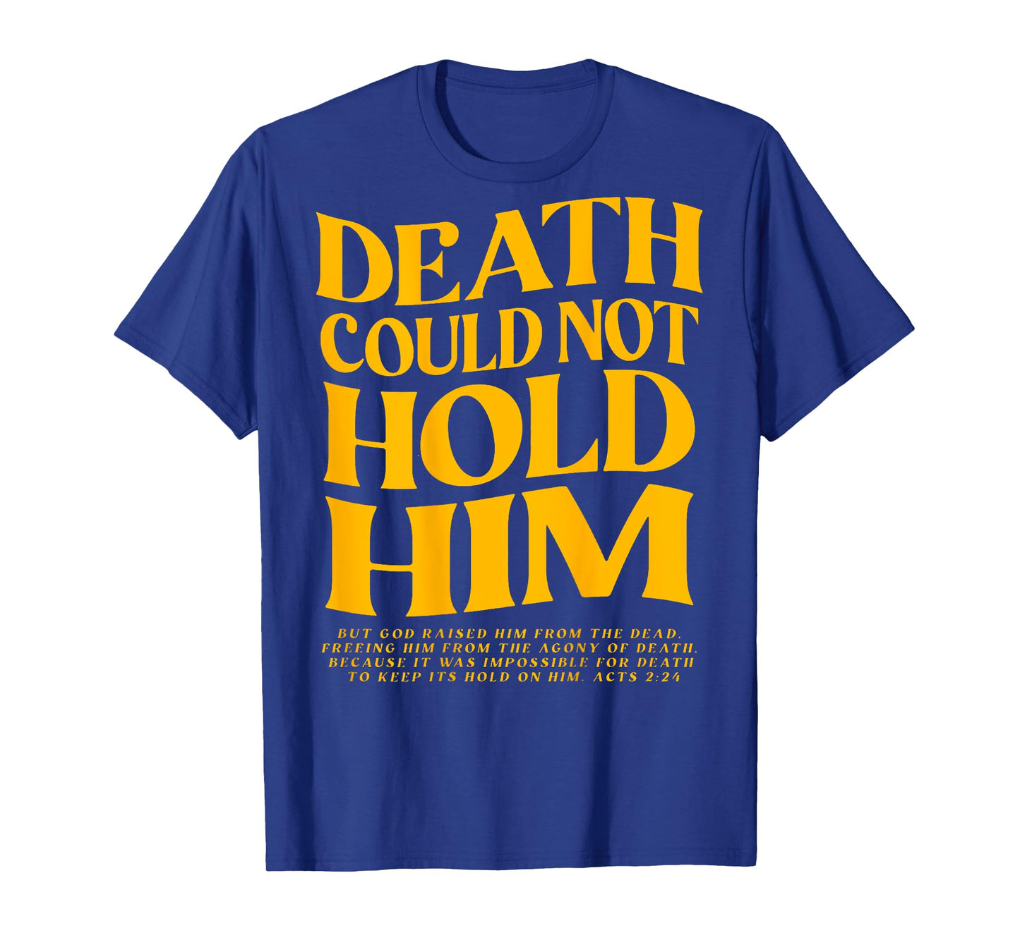 Death Could Not Hold Him, Happy Easter Day (On Back) T-Shirt