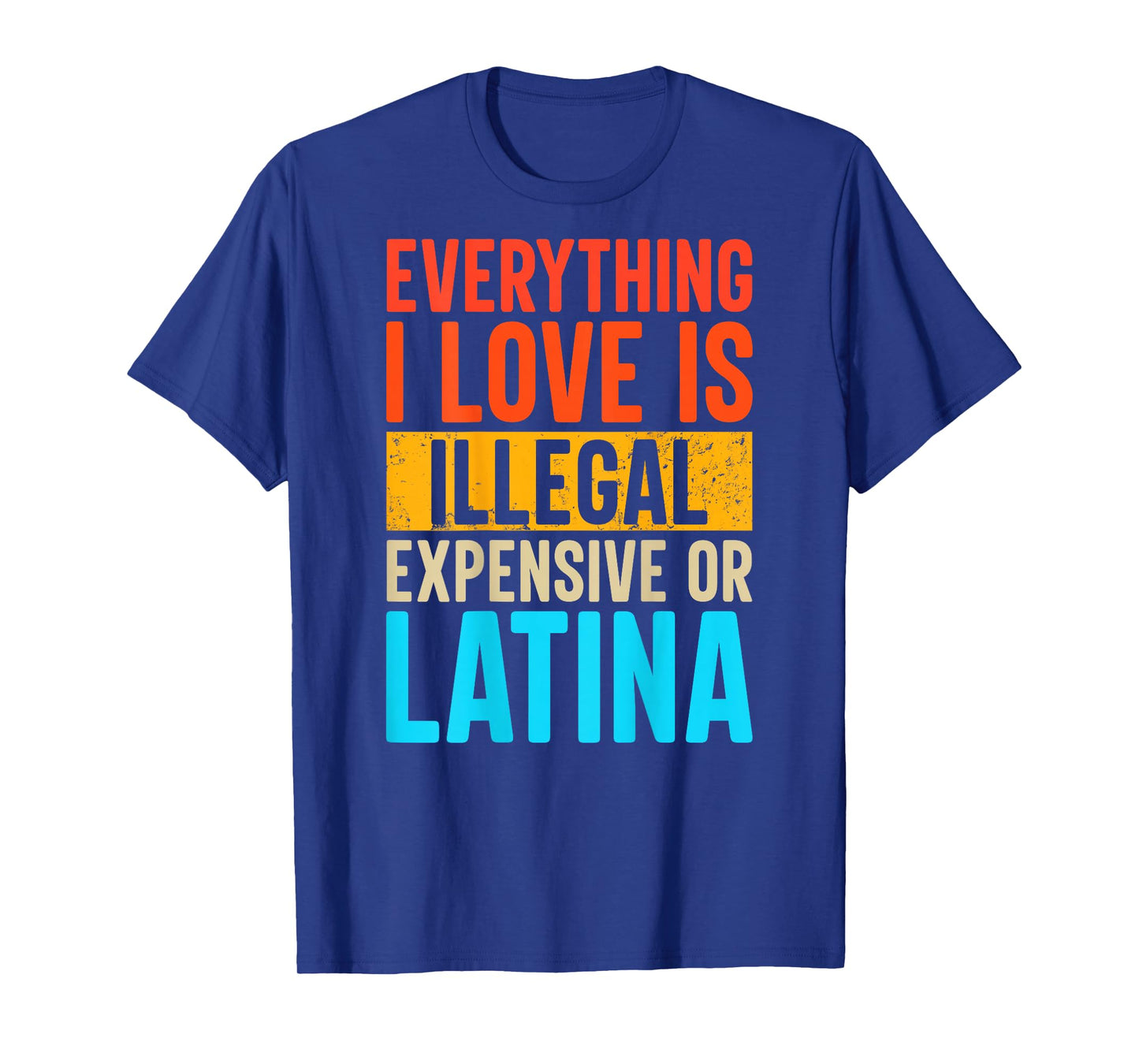 Funny Everything I Love Is Illegal Expensive Or Latina T-Shirt