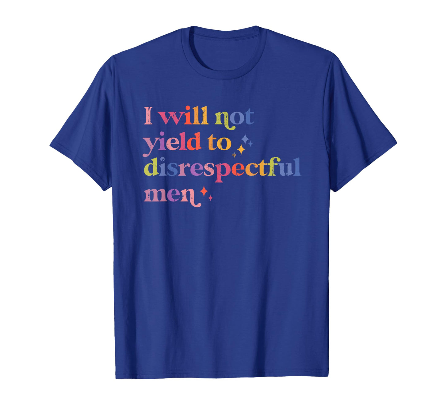 I Will Not Yield To Disrespectful Men, Feminist Protest T-Shirt