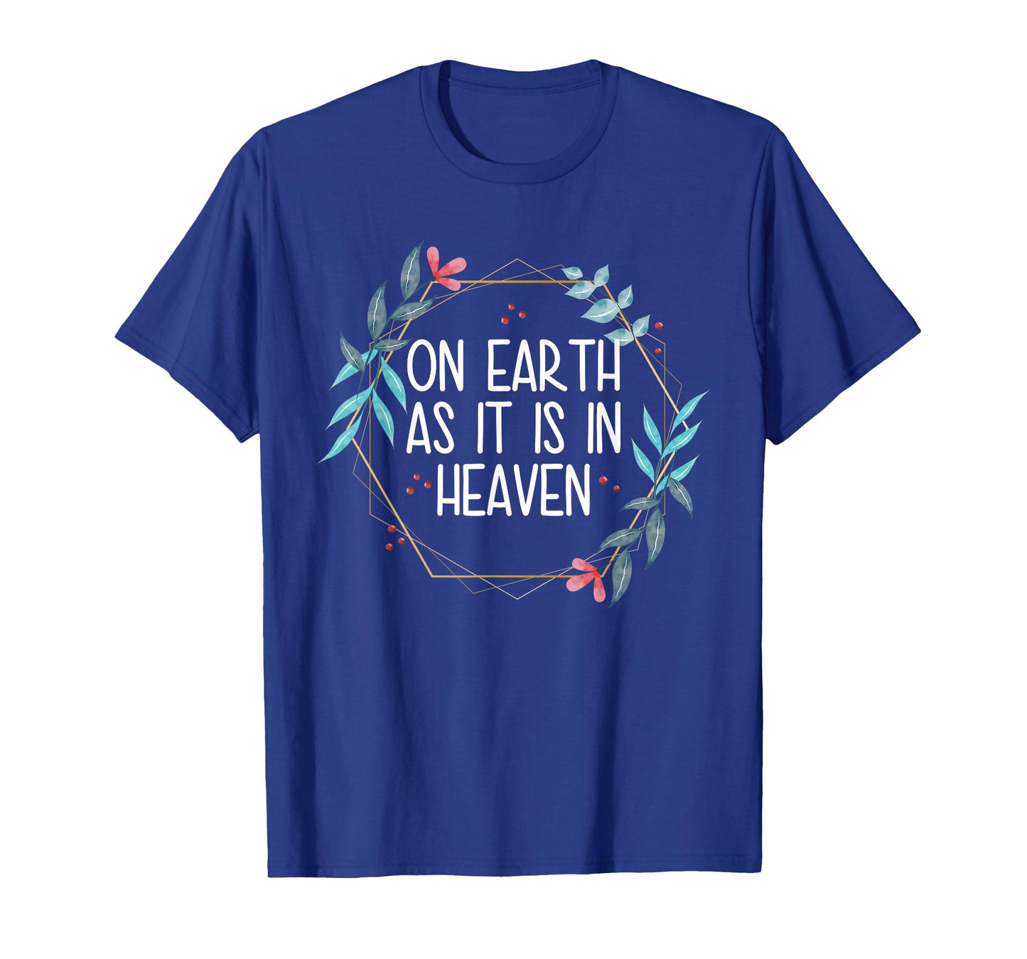 On Earth As It Is In Heaven T-Shirt