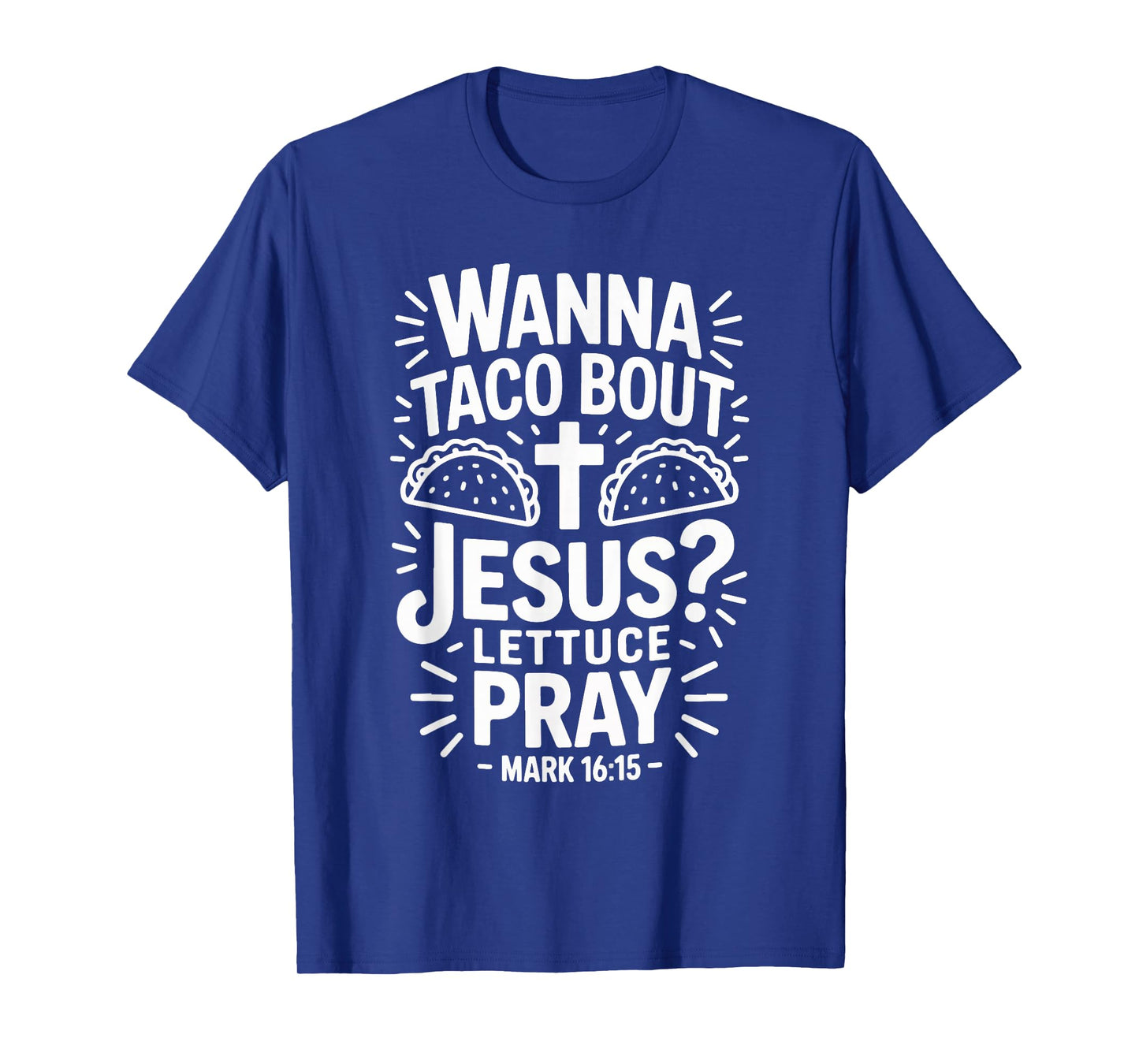 Wanna Taco Bout Jesus Pray Mark 16 15 T-Shirt
