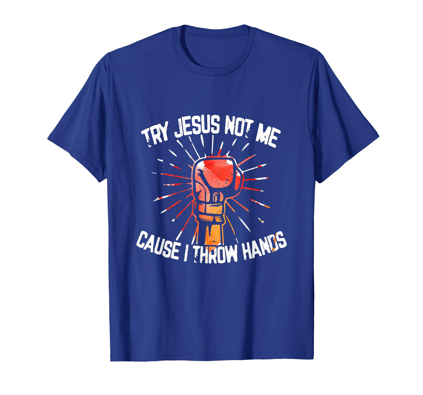 Try Jesus Not Me Cause I Throw Hands - Gift T-Shirt