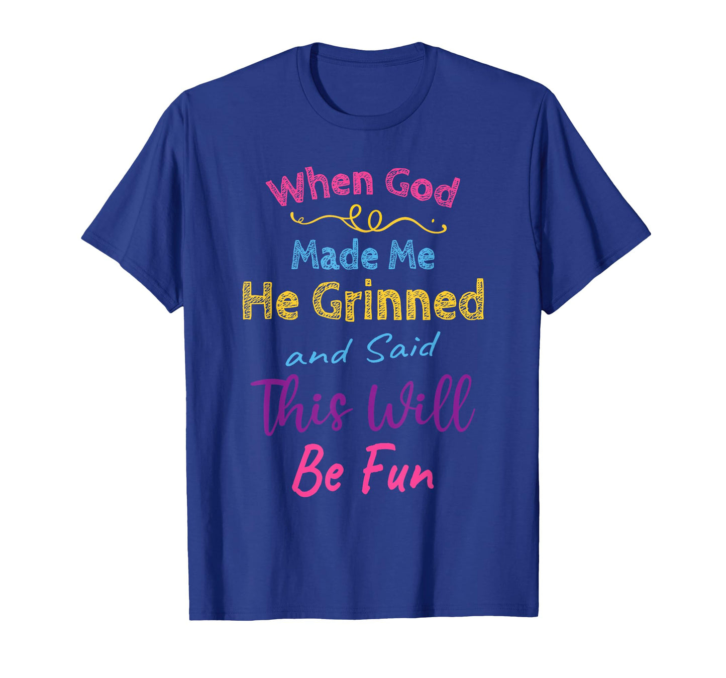 When God Made Me He Grinned and Said This Will Be Fun T-Shirt