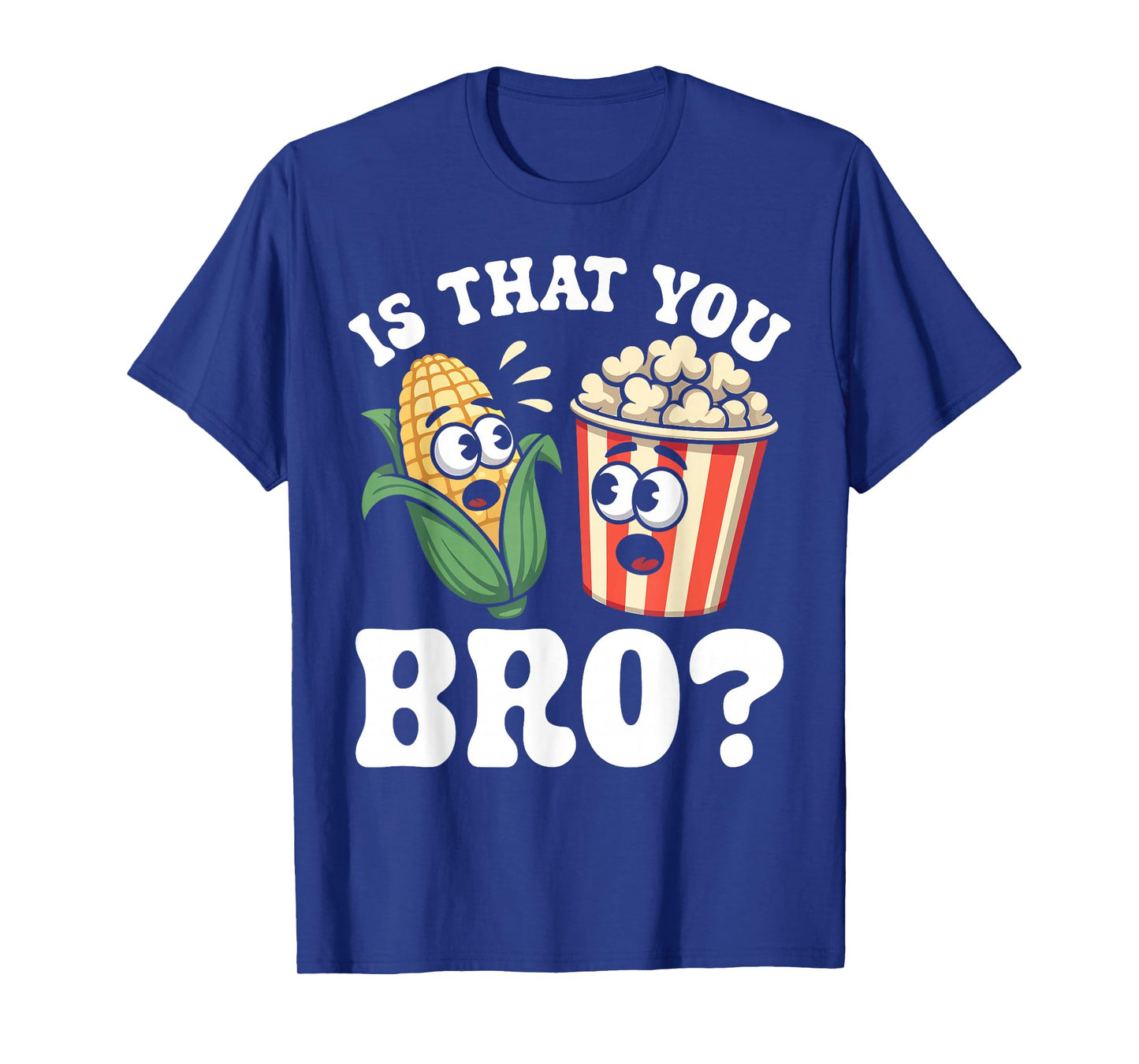 Funny is That You Bro? Corn and Popcorn Sarcastic Food T-Shirt