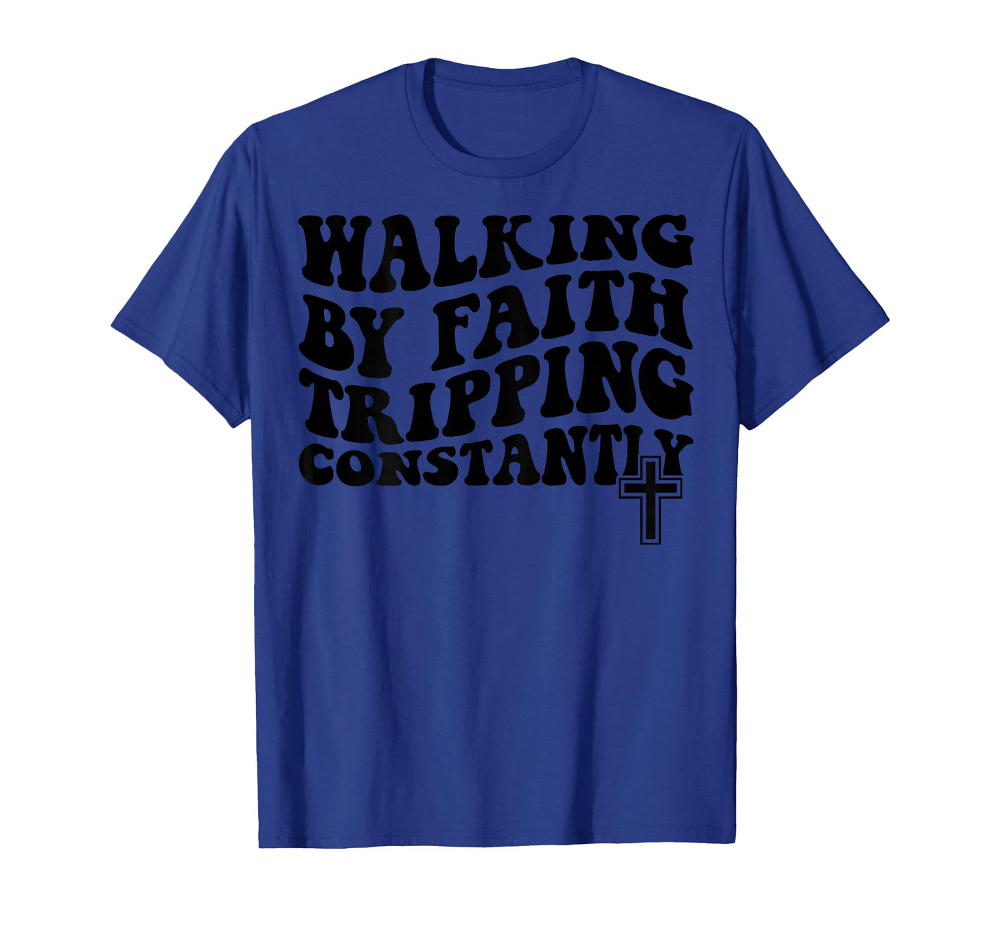 Walking by Faith Tripping Constantly T-Shirt