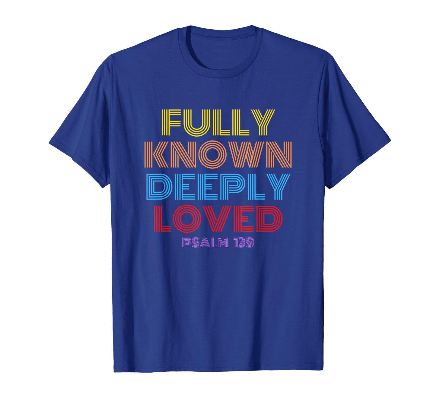 Fully Known Deeply Loved Christian Psalm 139 T-Shirt