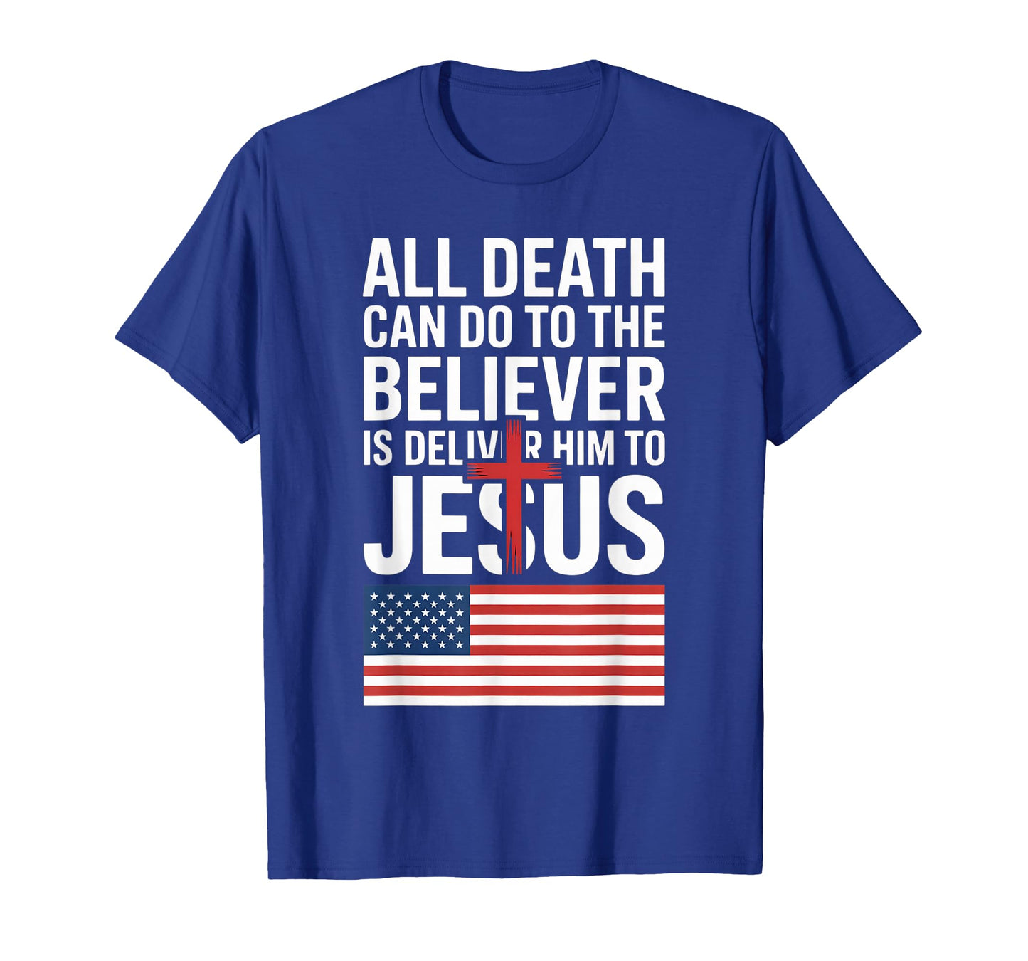 All Death Can Do to The Believer is Deliver Him to Jesus T-Shirt