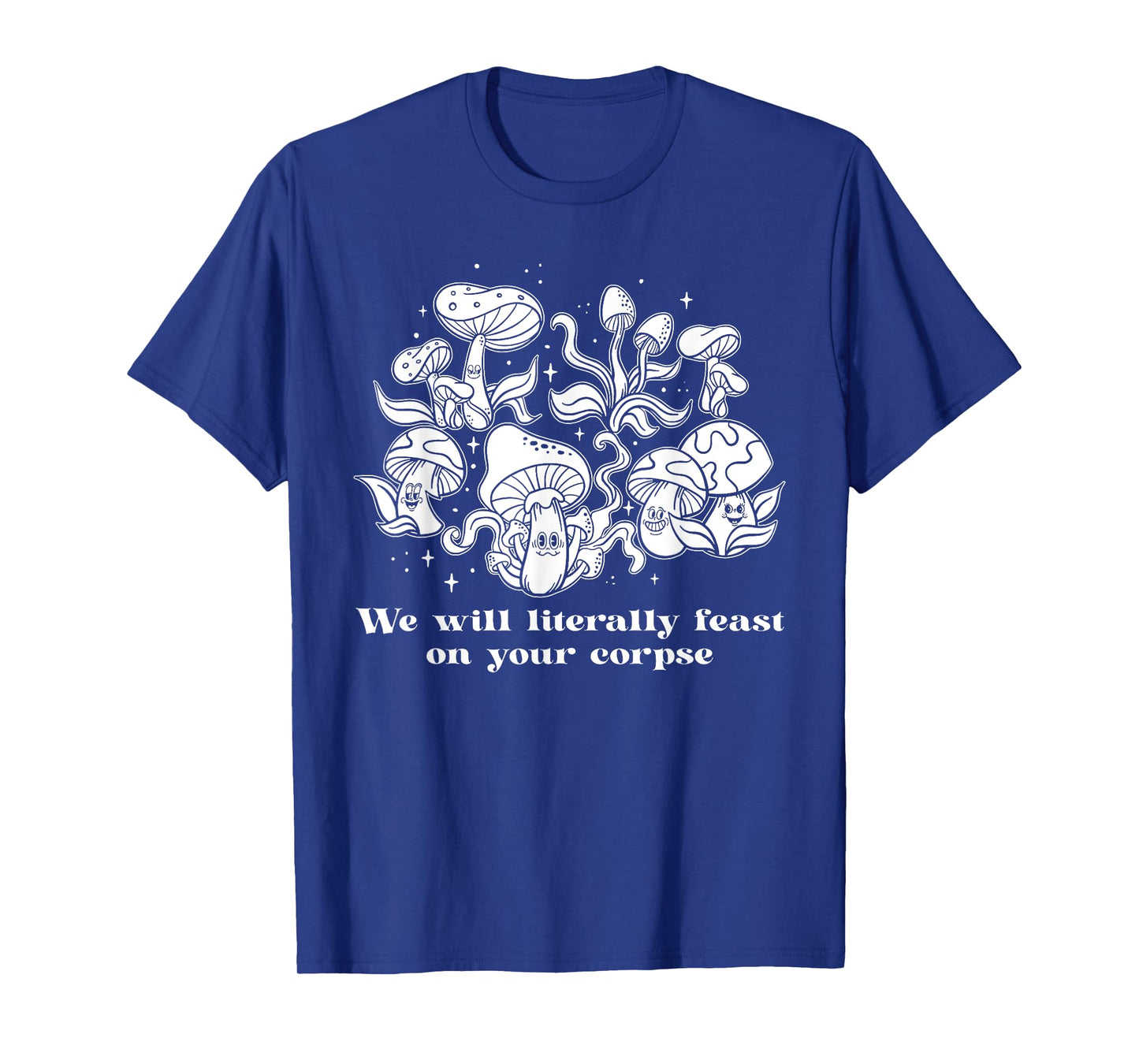 We Will Literally Feast On Your Corpse, Funny Mushroom T-Shirt